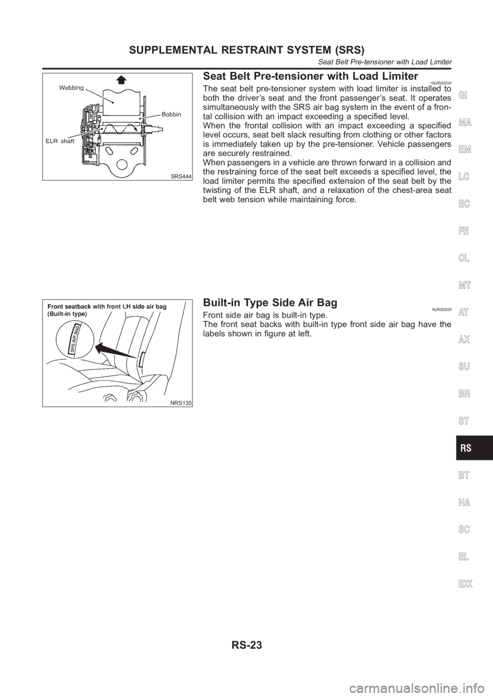 NISSAN ALMERA N16 2003 Electronic Repair Manual SRS444
Seat Belt Pre-tensioner with Load Limiter=NJRS0034The seat belt pre-tensioner system with load limiter is installed to
both the driver’s seat and the front passenger’s seat. It operates
sim NISSAN ALMERA N16 2003 Electronic Repair Manual SRS444
Seat Belt Pre-tensioner with Load Limiter=NJRS0034The seat belt pre-tensioner system with load limiter is installed to
both the driver’s seat and the front passenger’s seat. It operates
sim