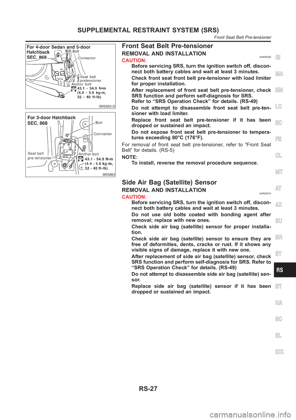 NISSAN ALMERA N16 2003 Electronic Repair Manual SRS563-D
SRS863
Front Seat Belt Pre-tensioner
REMOVAL AND INSTALLATIONNJRS0036CAUTION:
Before servicing SRS, turn the ignition switch off, discon-
nect both battery cables and wait at least 3 minutes. NISSAN ALMERA N16 2003 Electronic Repair Manual SRS563-D
SRS863
Front Seat Belt Pre-tensioner
REMOVAL AND INSTALLATIONNJRS0036CAUTION:
Before servicing SRS, turn the ignition switch off, discon-
nect both battery cables and wait at least 3 minutes.