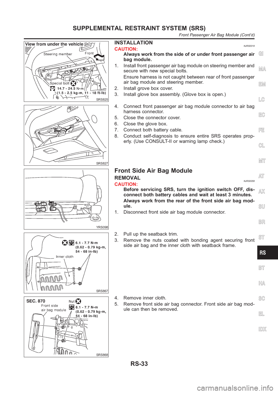 NISSAN ALMERA N16 2003 Electronic Repair Manual SRS825
INSTALLATIONNJRS0019CAUTION:
Always work from the side of or under front passenger air
bag module.
1. Install front passenger air bag module on steering member and
secure with new special bolts NISSAN ALMERA N16 2003 Electronic Repair Manual SRS825
INSTALLATIONNJRS0019CAUTION:
Always work from the side of or under front passenger air
bag module.
1. Install front passenger air bag module on steering member and
secure with new special bolts
