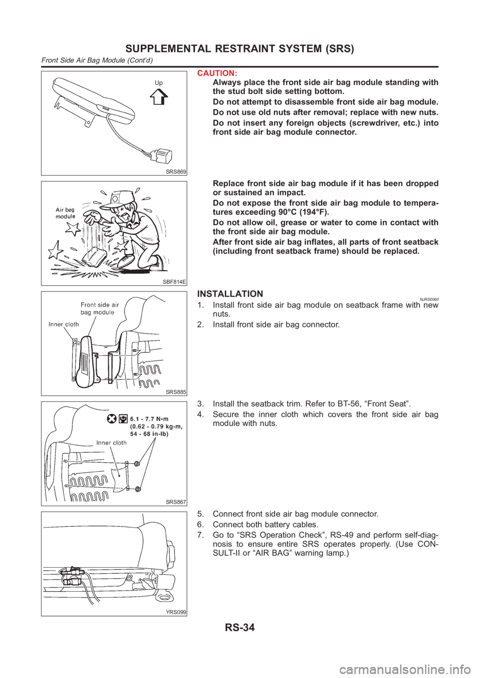 NISSAN ALMERA N16 2003  Electronic Repair Manual SRS869
CAUTION:
Always place the front side air bag module standing with
the stud bolt side setting bottom.
Do not attempt to disassemble front side air bag module.
Do not use old nuts after removal; 