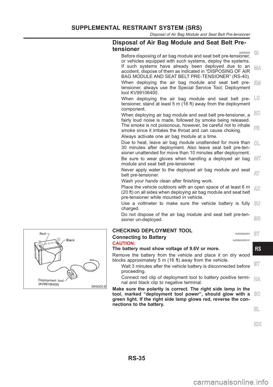 NISSAN ALMERA N16 2003 Electronic Repair Manual Disposal of Air Bag Module and Seat Belt Pre-
tensioner
NJRS0022Before disposing of air bag module and seat belt pre-tensioner,
or vehicles equipped with such systems, deploy the systems.
If such syst NISSAN ALMERA N16 2003 Electronic Repair Manual Disposal of Air Bag Module and Seat Belt Pre-
tensioner
NJRS0022Before disposing of air bag module and seat belt pre-tensioner,
or vehicles equipped with such systems, deploy the systems.
If such syst