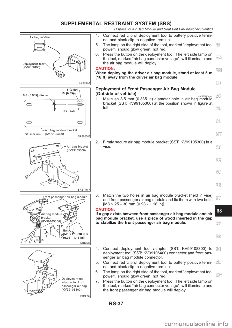 NISSAN ALMERA N16 2003 Electronic Repair Manual SRS020-A
4. Connect red clip of deployment tool to battery positive termi-
nal and black clip to negative terminal.
5. The lamp on the right side of the tool, marked “deployment tool
power”, shoul NISSAN ALMERA N16 2003 Electronic Repair Manual SRS020-A
4. Connect red clip of deployment tool to battery positive termi-
nal and black clip to negative terminal.
5. The lamp on the right side of the tool, marked “deployment tool
power”, shoul