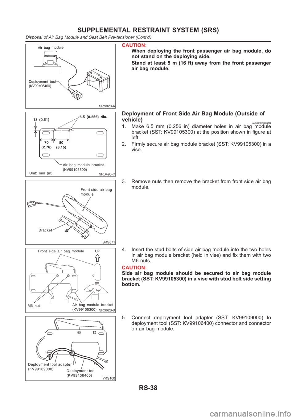 NISSAN ALMERA N16 2003 Electronic Repair Manual SRS020-A
CAUTION:
When deploying the front passenger air bag module, do
not stand on the deploying side.
Stand at least 5 m (16 ft) away from the front passenger
air bag module.
SRS490-C
Deployment of NISSAN ALMERA N16 2003 Electronic Repair Manual SRS020-A
CAUTION:
When deploying the front passenger air bag module, do
not stand on the deploying side.
Stand at least 5 m (16 ft) away from the front passenger
air bag module.
SRS490-C
Deployment of