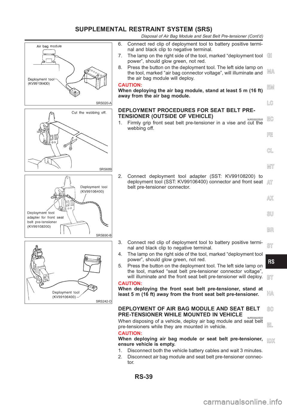 NISSAN ALMERA N16 2003 Electronic Repair Manual SRS020-A
6. Connect red clip of deployment tool to battery positive termi-
nal and black clip to negative terminal.
7. The lamp on the right side of the tool, marked “deployment tool
power”, shoul NISSAN ALMERA N16 2003 Electronic Repair Manual SRS020-A
6. Connect red clip of deployment tool to battery positive termi-
nal and black clip to negative terminal.
7. The lamp on the right side of the tool, marked “deployment tool
power”, shoul