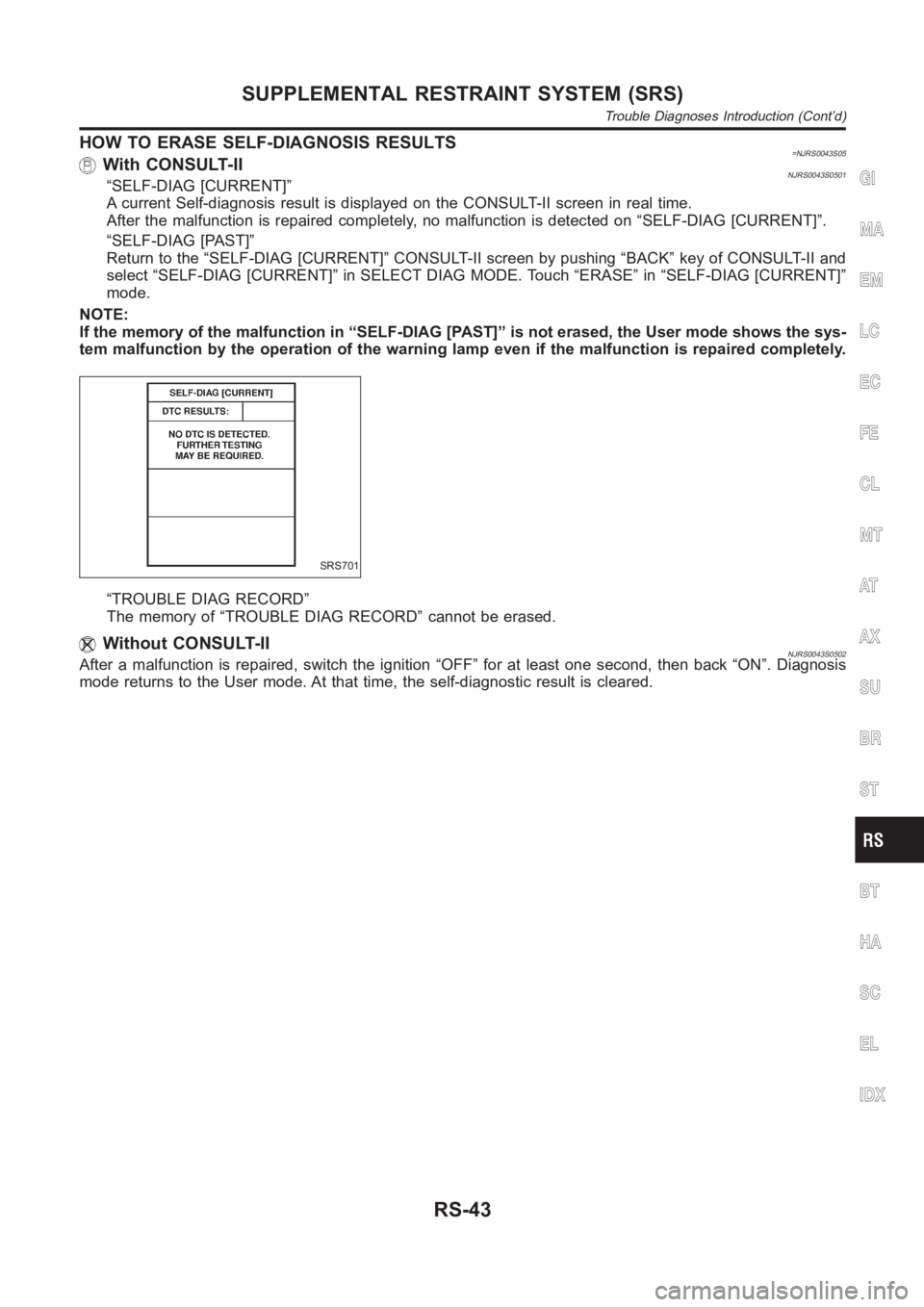 NISSAN ALMERA N16 2003  Electronic Repair Manual HOW TO ERASE SELF-DIAGNOSIS RESULTS=NJRS0043S05With CONSULT-IINJRS0043S0501“SELF-DIAG [CURRENT]”
A current Self-diagnosis result is displayed on the CONSULT-II screen in real time.
After the malfu