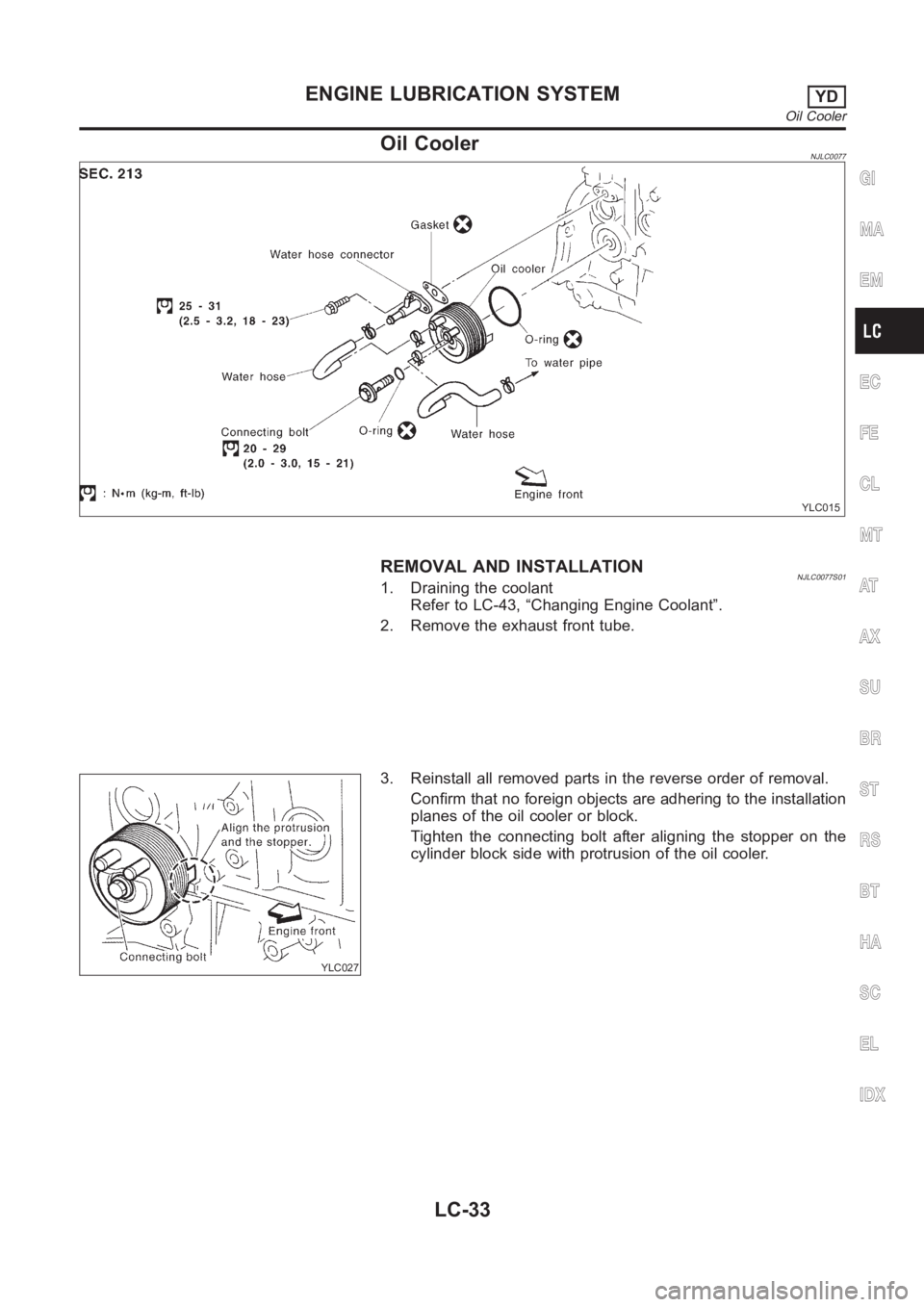 NISSAN ALMERA N16 2003  Electronic Repair Manual Oil CoolerNJLC0077
YLC015
REMOVAL AND INSTALLATIONNJLC0077S011. Draining the coolant
Refer to LC-43, “Changing Engine Coolant”.
2. Remove the exhaust front tube.
YLC027
3. Reinstall all removed pa