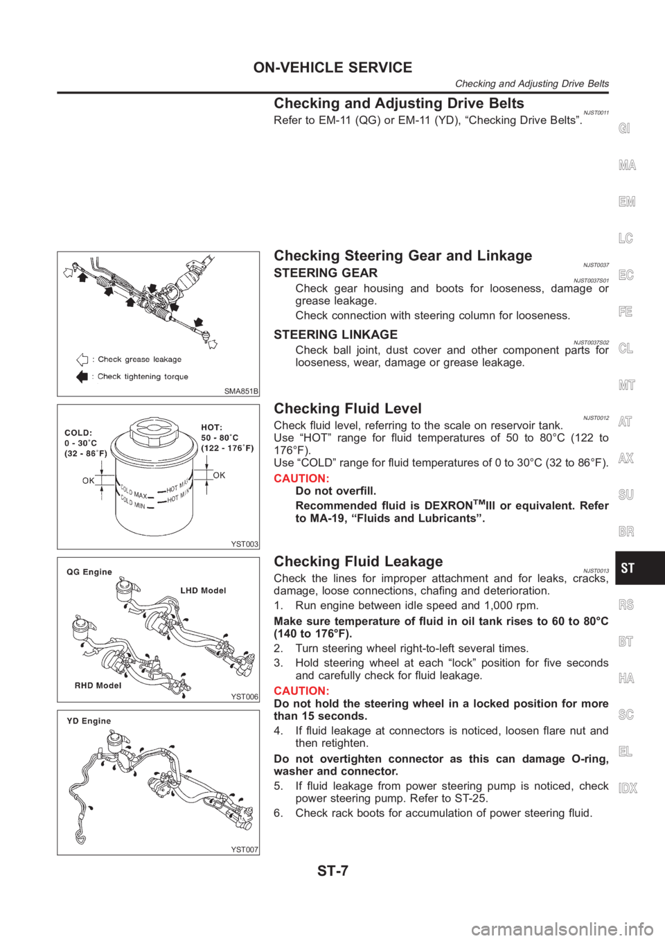 NISSAN ALMERA N16 2003  Electronic Repair Manual Checking and Adjusting Drive BeltsNJST0011Refer to EM-11 (QG) or EM-11 (YD), “Checking Drive Belts”.
SMA851B
Checking Steering Gear and LinkageNJST0037STEERING GEARNJST0037S01Check gear housing an