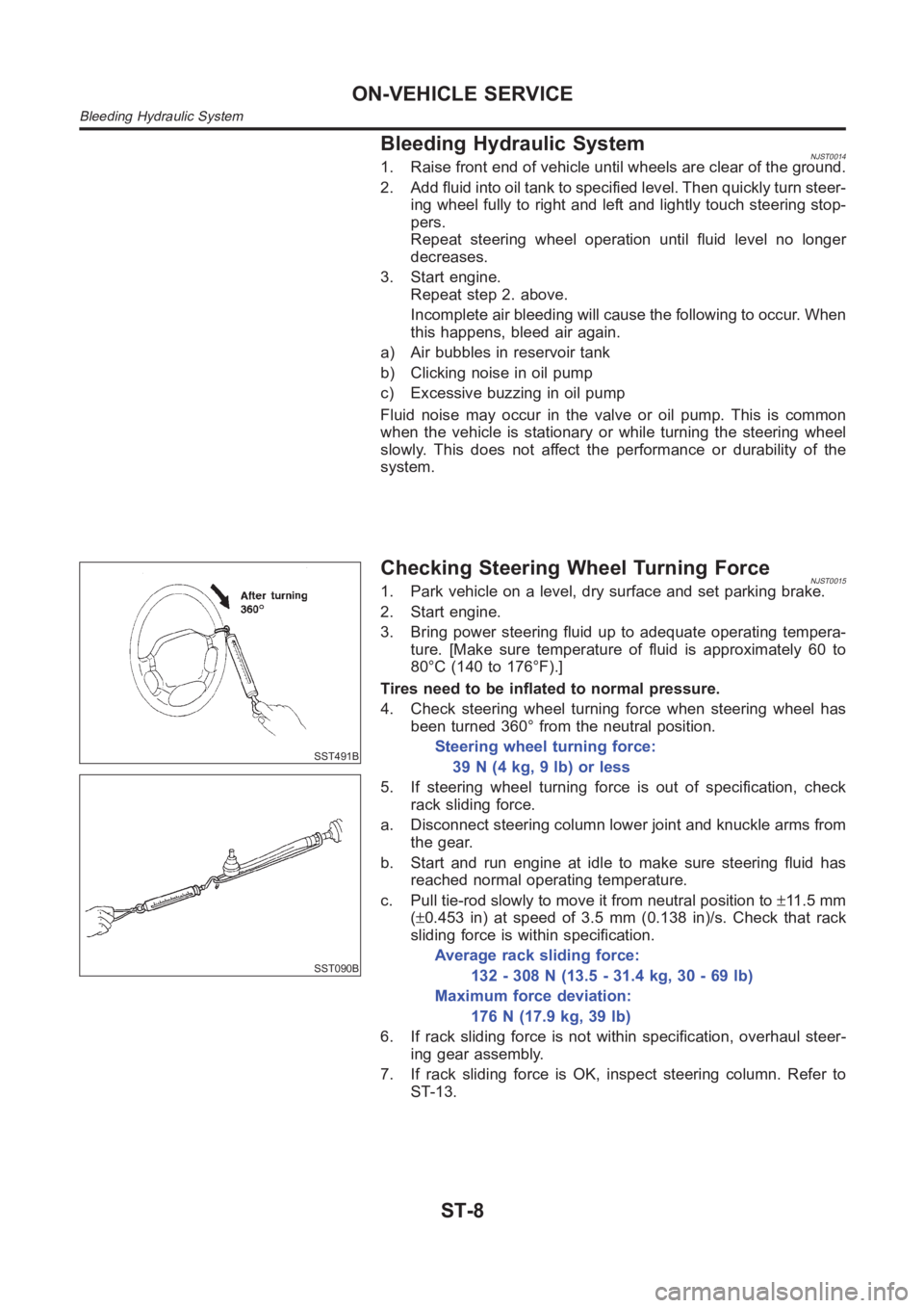 NISSAN ALMERA N16 2003  Electronic Repair Manual Bleeding Hydraulic SystemNJST00141. Raise front end of vehicle until wheels are clear of the ground.
2. Add fluid into oil tank to specified level. Then quickly turn steer-
ing wheel fully to right an