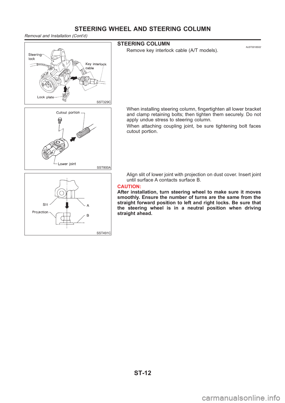 NISSAN ALMERA N16 2003  Electronic Repair Manual SST329C
STEERING COLUMNNJST0018S02Remove key interlock cable (A/T models).
SST800A
When installing steering column, fingertighten all lower bracket
and clamp retaining bolts; then tighten them securel