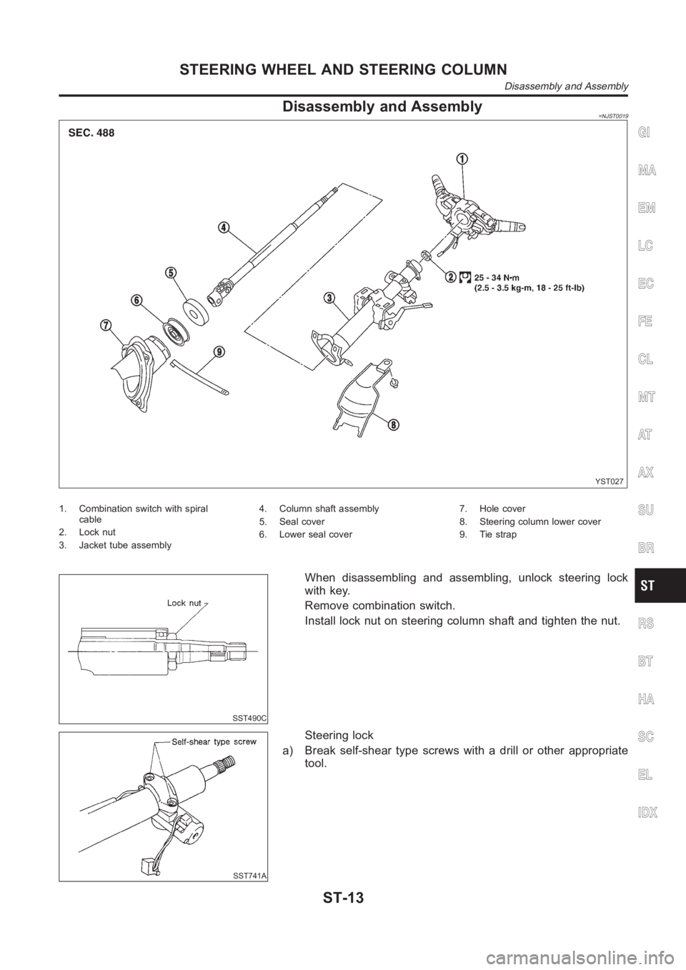 NISSAN ALMERA N16 2003  Electronic Repair Manual Disassembly and Assembly=NJST0019
YST027
1. Combination switch with spiral
cable
2. Lock nut
3. Jacket tube assembly4. Column shaft assembly
5. Seal cover
6. Lower seal cover7. Hole cover
8. Steering 