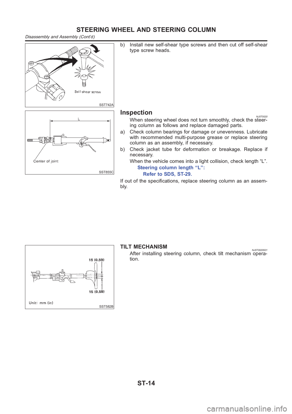 NISSAN ALMERA N16 2003  Electronic Repair Manual SST742A
b) Install new self-shear type screws and then cut off self-shear
type screw heads.
SST855C
InspectionNJST0020When steering wheel does not turn smoothly, check the steer-
ing column as follows