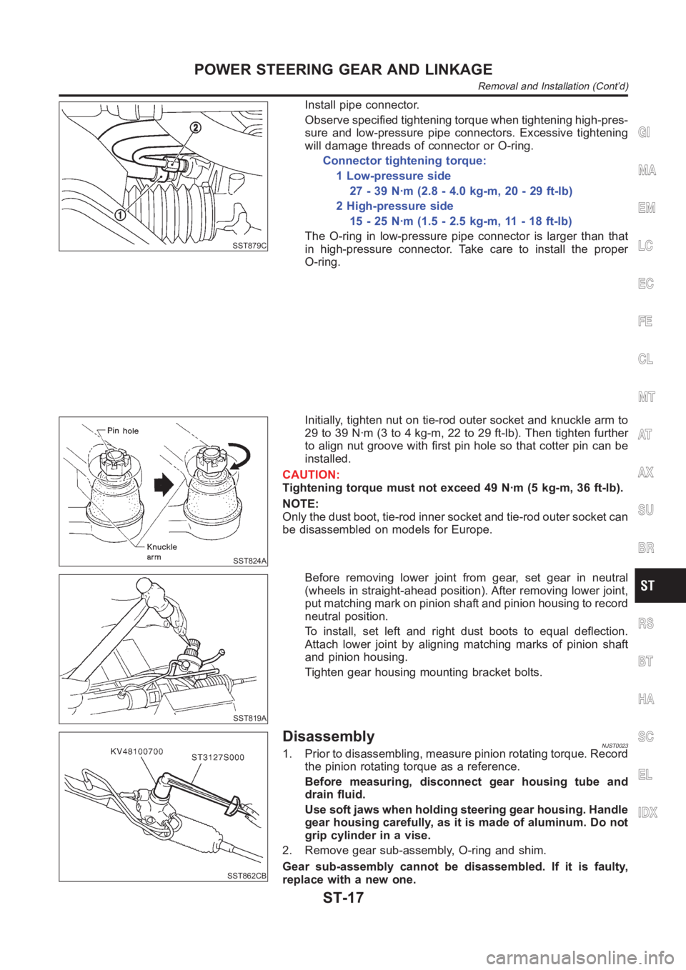 NISSAN ALMERA N16 2003  Electronic Repair Manual SST879C
Install pipe connector.
Observe specified tightening torque when tightening high-pres-
sure and low-pressure pipe connectors. Excessive tightening
will damage threads of connector or O-ring.
C