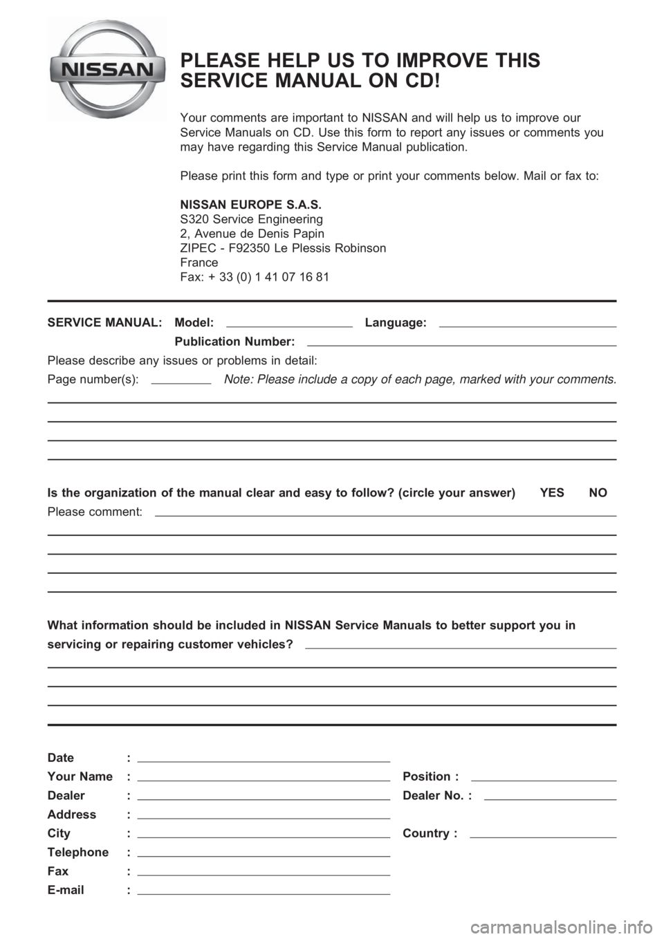 NISSAN ALMERA N16 2003  Electronic Repair Manual PLEASE HELP US TO IMPROVE THIS
SERVICE MANUAL ON CD!
Your comments are important to NISSAN and will help us to improve our
Service Manuals on CD. Use this form to report any issues or comments you
may
