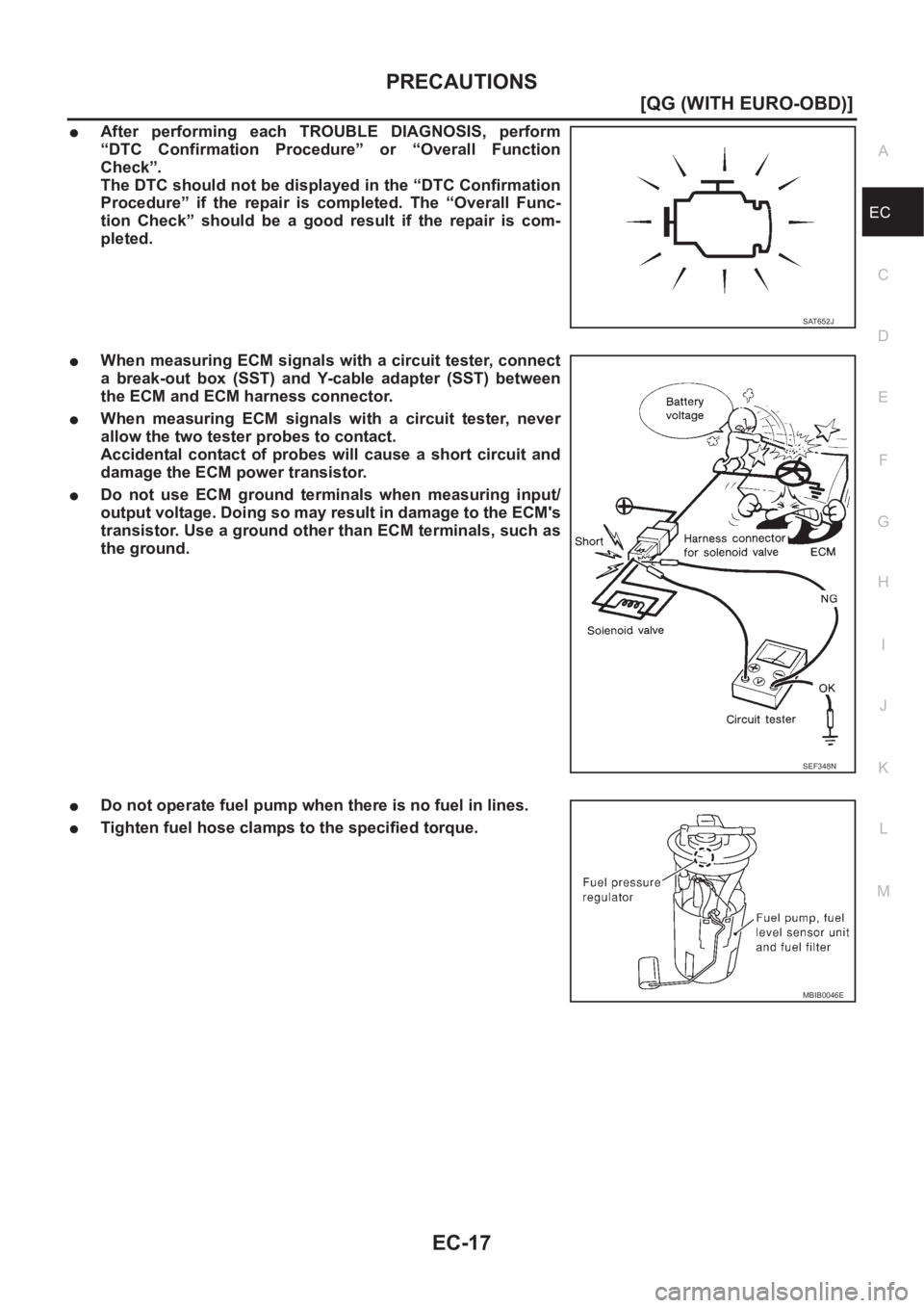 NISSAN ALMERA N16 2003  Electronic Repair Manual PRECAUTIONS
EC-17
[QG (WITH EURO-OBD)]
C
D
E
F
G
H
I
J
K
L
MA
EC
●After  performing  each  TROUBLE  DIAGNOSIS,  perform
“DTC  Confirmation  Procedure”  or  “Overall  Function
Check”.
The DTC