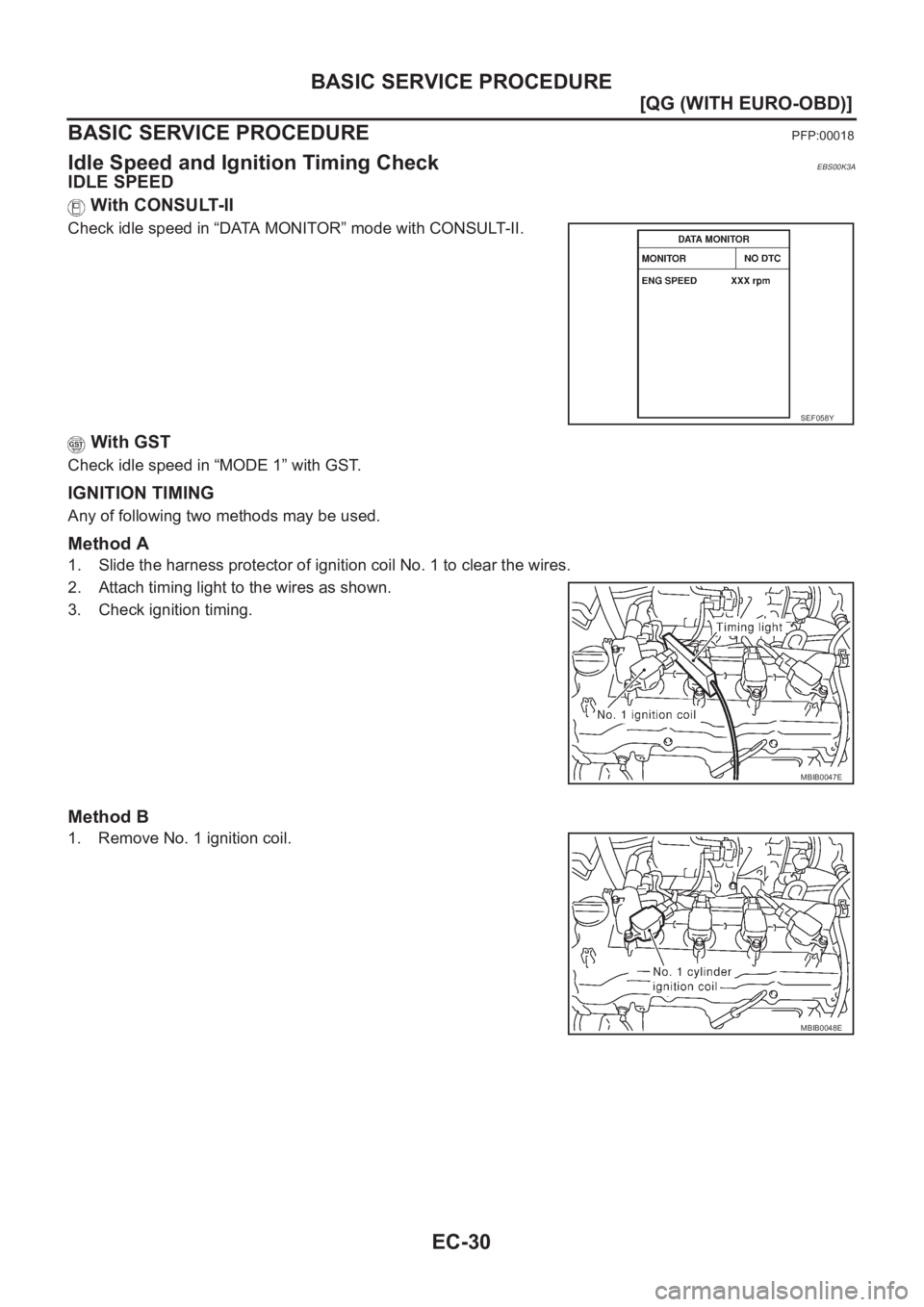NISSAN ALMERA N16 2003  Electronic Repair Manual EC-30
[QG (WITH EURO-OBD)]
BASIC SERVICE PROCEDURE
BASIC SERVICE PROCEDURE
PFP:00018
Idle Speed and Ignition Timing CheckEBS00K3A
IDLE SPEED
 With CONSULT-II
Check idle speed in “DATA MONITOR” mod