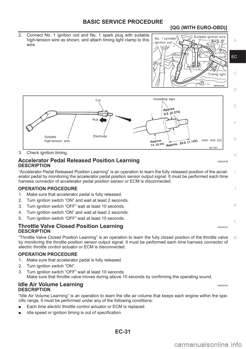 NISSAN ALMERA N16 2003  Electronic Repair Manual BASIC SERVICE PROCEDURE
EC-31
[QG (WITH EURO-OBD)]
C
D
E
F
G
H
I
J
K
L
MA
EC
2. Connect  No.  1  ignition  coil  and  No.  1  spark  plug  with  suitable
high-tension wire as shown, and attach timing 