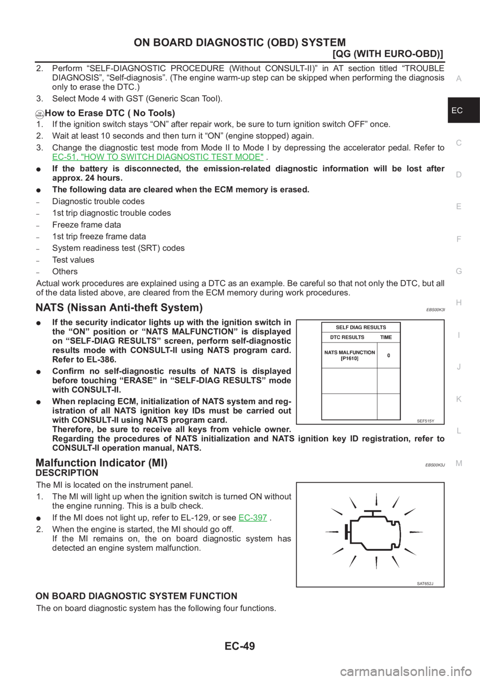 NISSAN ALMERA N16 2003  Electronic Repair Manual ON BOARD DIAGNOSTIC (OBD) SYSTEM
EC-49
[QG (WITH EURO-OBD)]
C
D
E
F
G
H
I
J
K
L
MA
EC
2. Perform  “SELF-DIAGNOSTIC  PROCEDURE  (Without  CONSULT-II)”  in  AT  section  titled  “TROUBLE
DIAGNOSIS