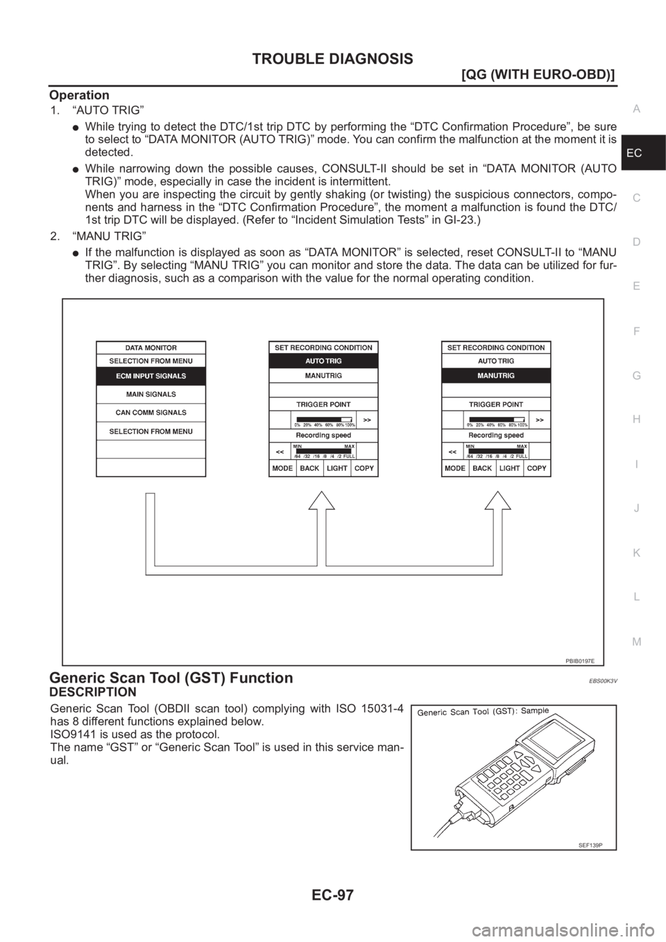 NISSAN ALMERA N16 2003  Electronic Repair Manual TROUBLE DIAGNOSIS
EC-97
[QG (WITH EURO-OBD)]
C
D
E
F
G
H
I
J
K
L
MA
EC
Operation
1. “AUTO TRIG”
●While trying  to detect the  DTC/1st trip DTC by performing the “DTC Confirmation Procedure”,