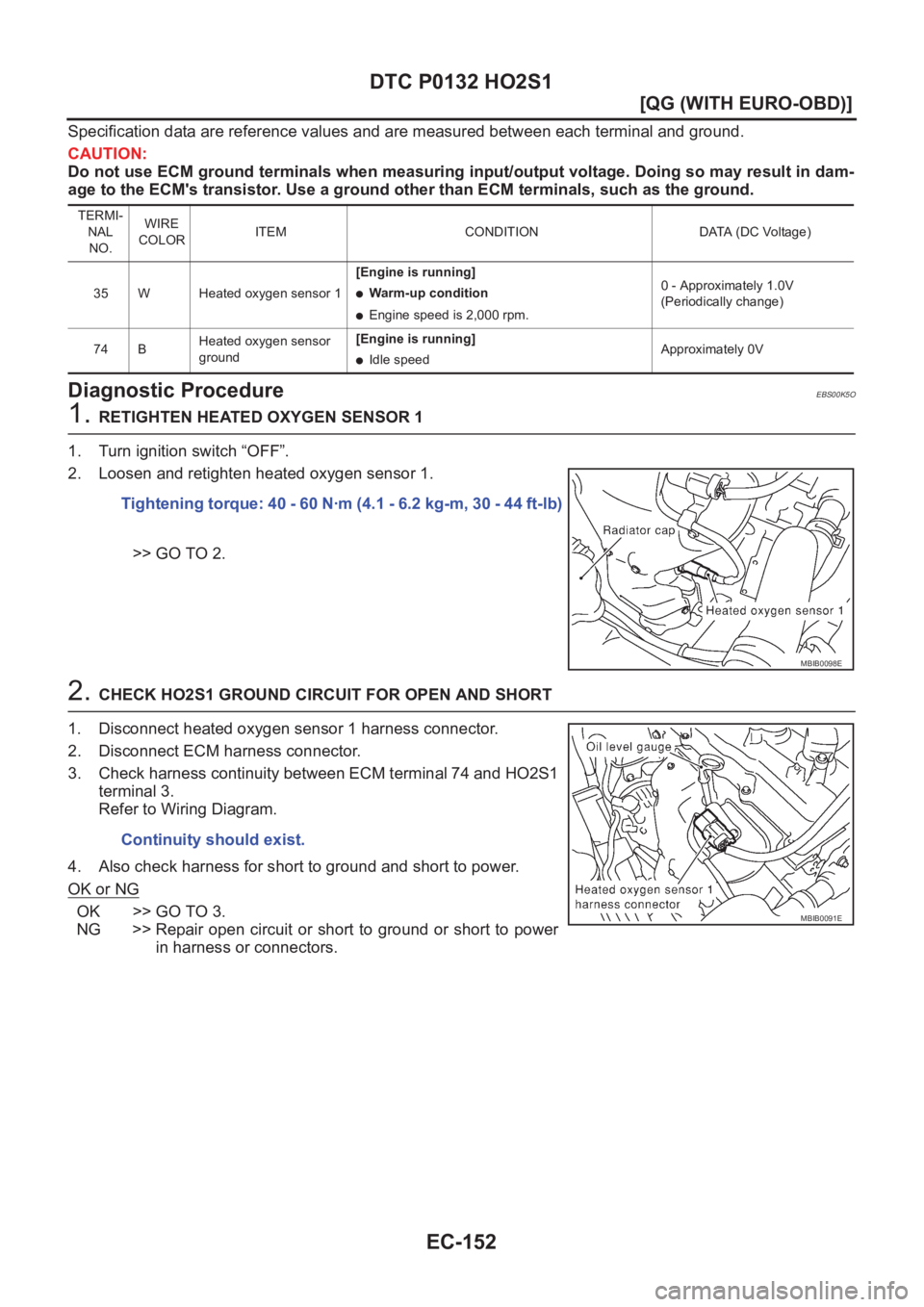 NISSAN ALMERA N16 2003  Electronic Repair Manual EC-152
[QG (WITH EURO-OBD)]
DTC P0132 HO2S1
Specification data are reference values and are measured between each terminal and ground.
CAUTION:
Do not use ECM ground terminals when measuring input/out