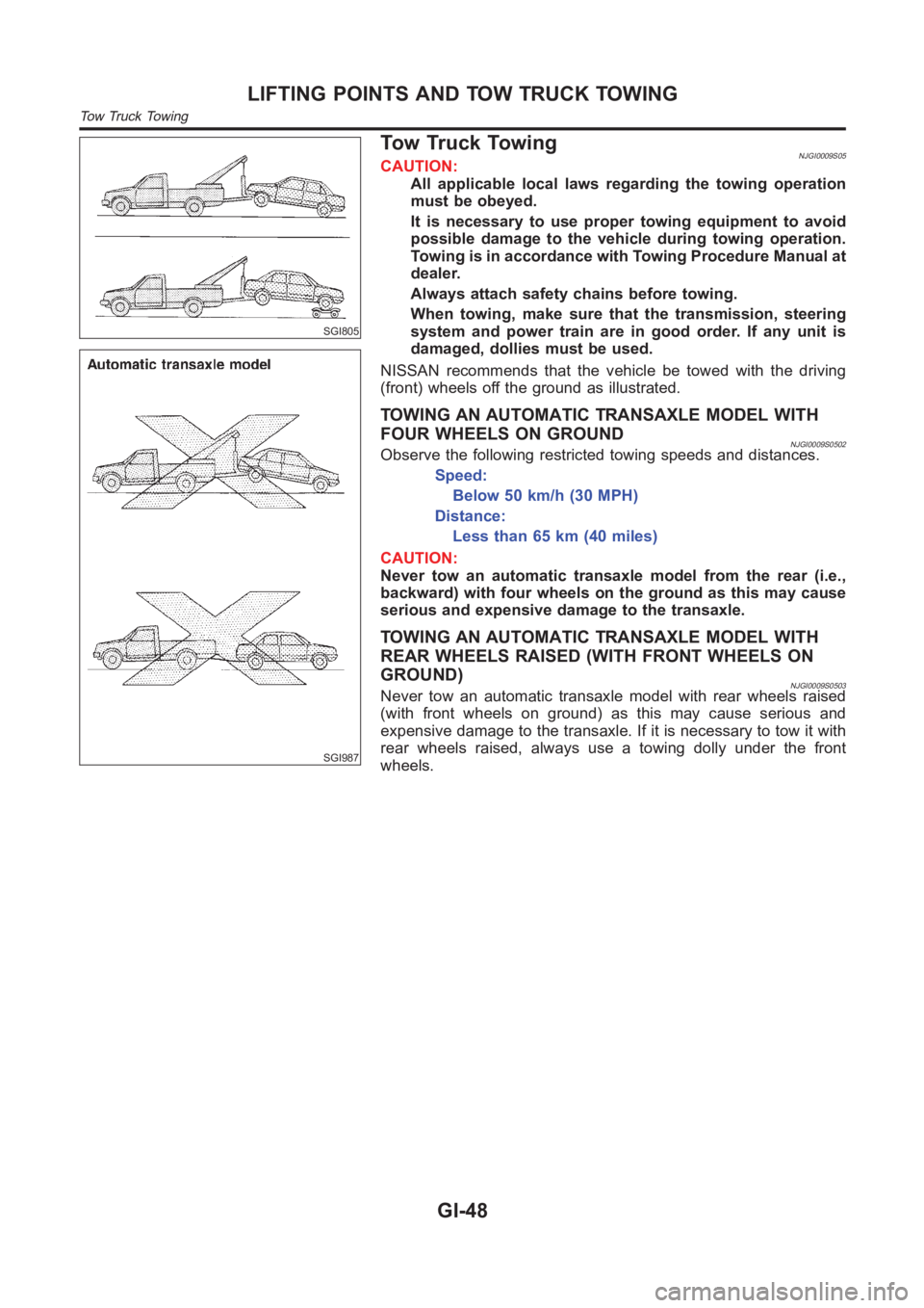 NISSAN ALMERA N16 2003  Electronic Repair Manual SGI805
SGI987
Tow Truck TowingNJGI0009S05CAUTION:
All applicable local laws regarding the towing operation
must be obeyed.
It is necessary to use proper towing equipment to avoid
possible damage to th