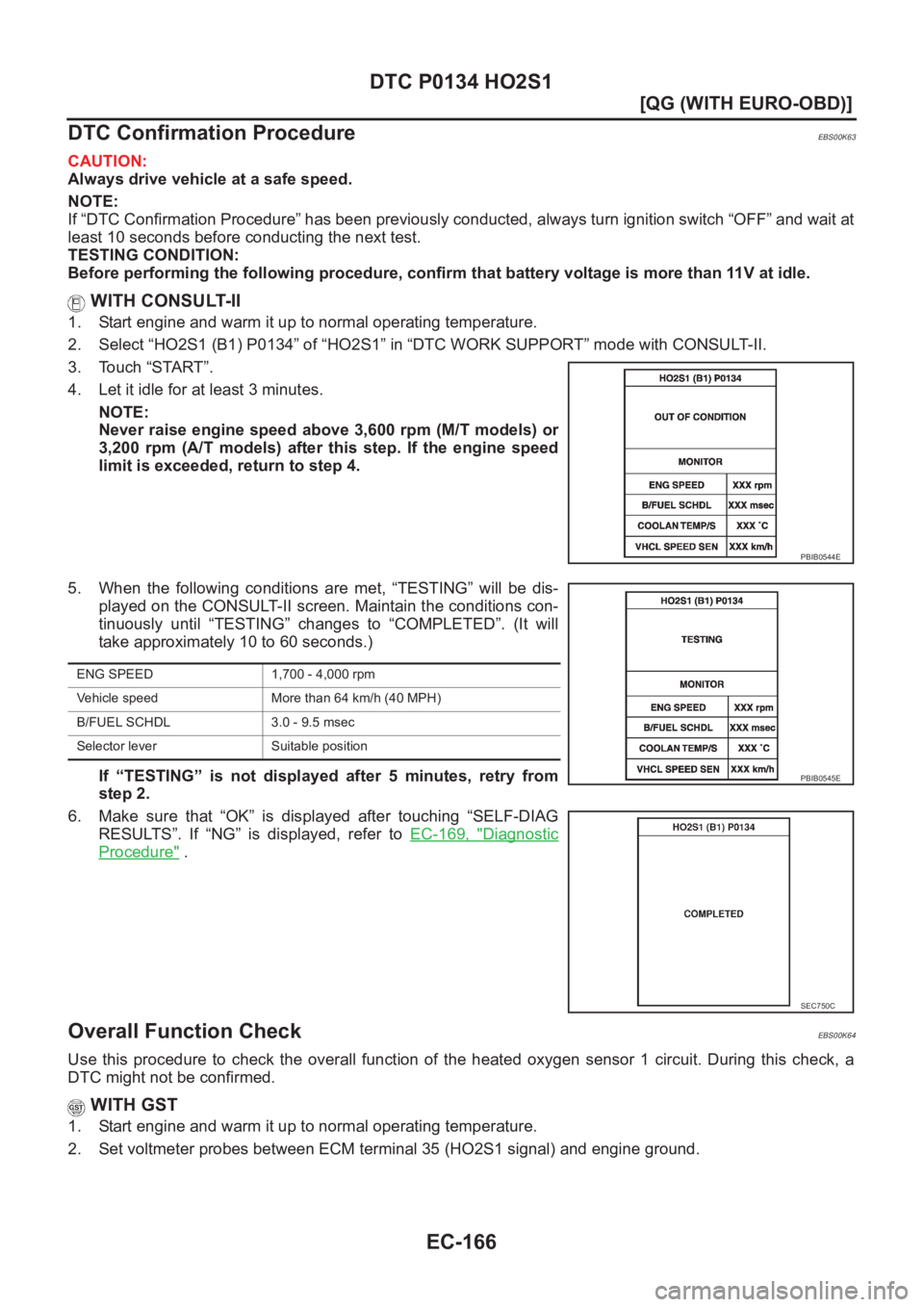 NISSAN ALMERA N16 2003  Electronic Repair Manual EC-166
[QG (WITH EURO-OBD)]
DTC P0134 HO2S1
DTC Confirmation Procedure
EBS00K63
CAUTION:
Always drive vehicle at a safe speed.
NOTE:
If “DTC Confirmation Procedure” has been previously conducted, 