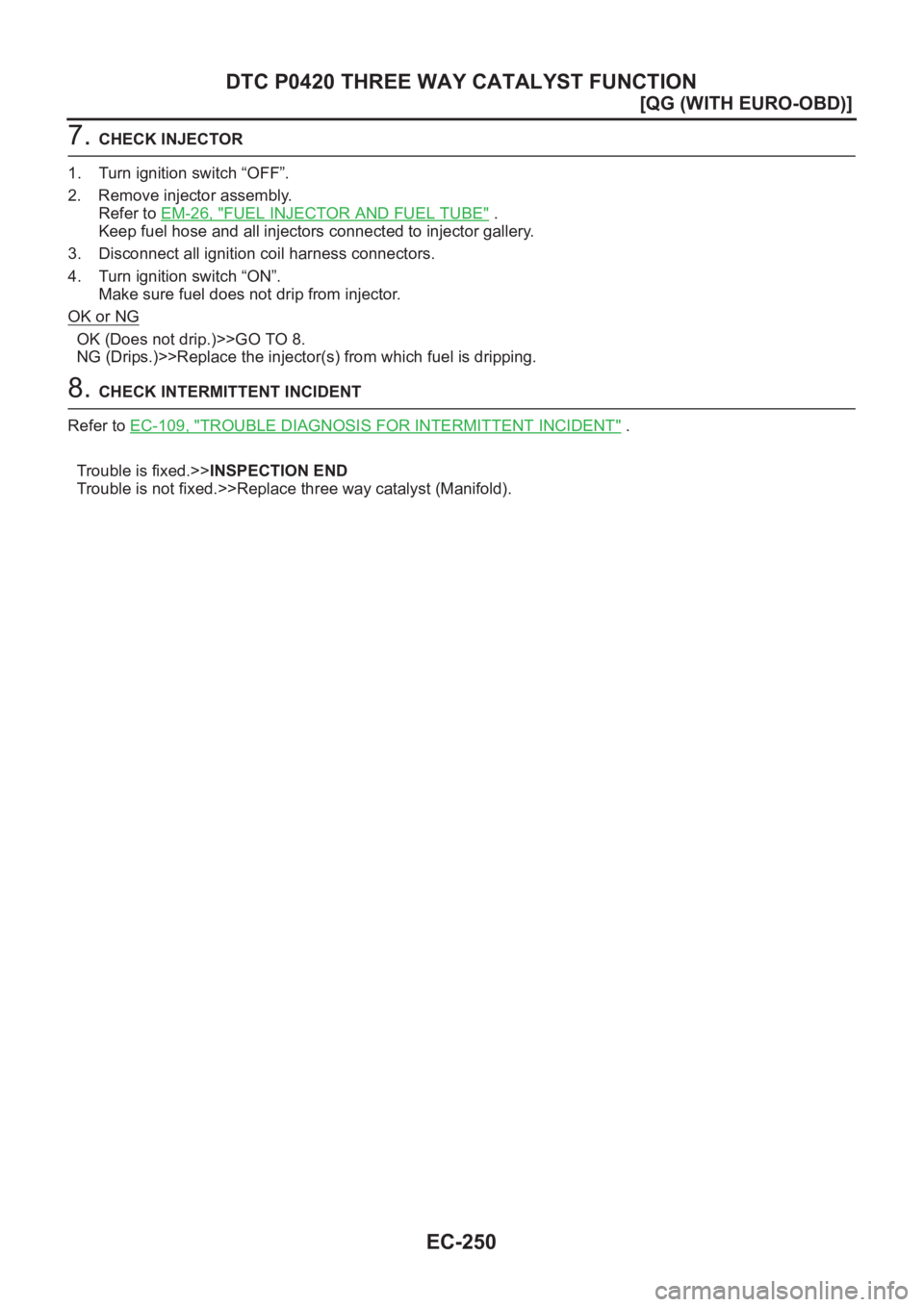 NISSAN ALMERA N16 2003  Electronic Repair Manual EC-250
[QG (WITH EURO-OBD)]
DTC P0420 THREE WAY CATALYST FUNCTION
7. CHECK INJECTOR
1. Turn ignition switch “OFF”.
2. Remove injector assembly.
Refer to EM-26, "
FUEL INJECTOR AND FUEL TUBE