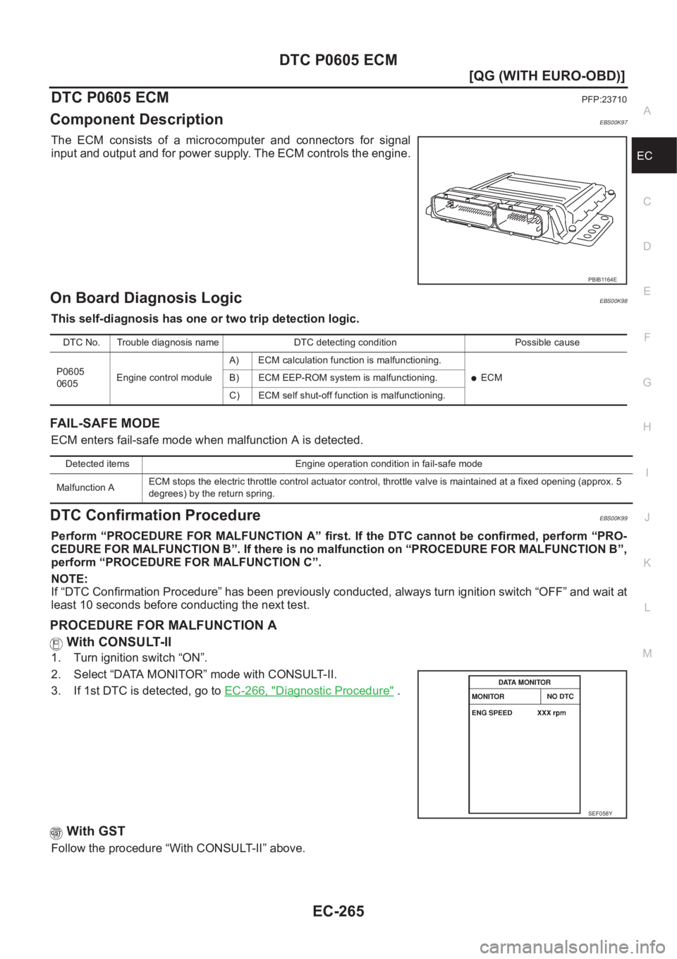NISSAN ALMERA N16 2003  Electronic Repair Manual DTC P0605 ECM
EC-265
[QG (WITH EURO-OBD)]
C
D
E
F
G
H
I
J
K
L
MA
EC
DTC P0605 ECMPFP:23710
Component DescriptionEBS00K97
The  ECM  consists  of  a  microcomputer  and  connectors  for  signal
input an