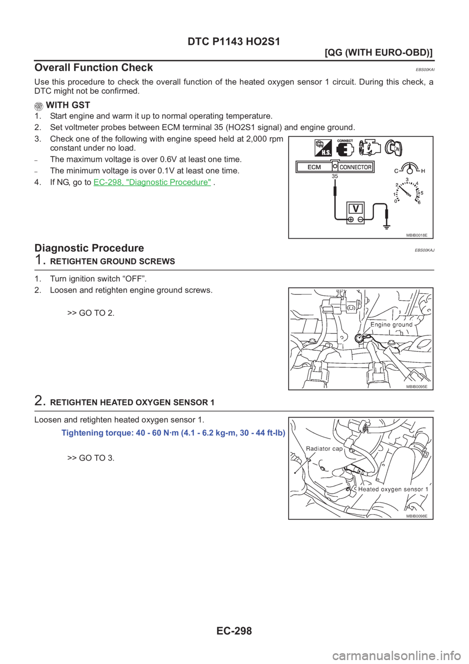 NISSAN ALMERA N16 2003  Electronic Repair Manual EC-298
[QG (WITH EURO-OBD)]
DTC P1143 HO2S1
Overall Function Check
EBS00KAI
Use  this  procedure  to  check  the  overall  function  of  the  heated oxygen  sensor  1  circuit.  During  this  check,  