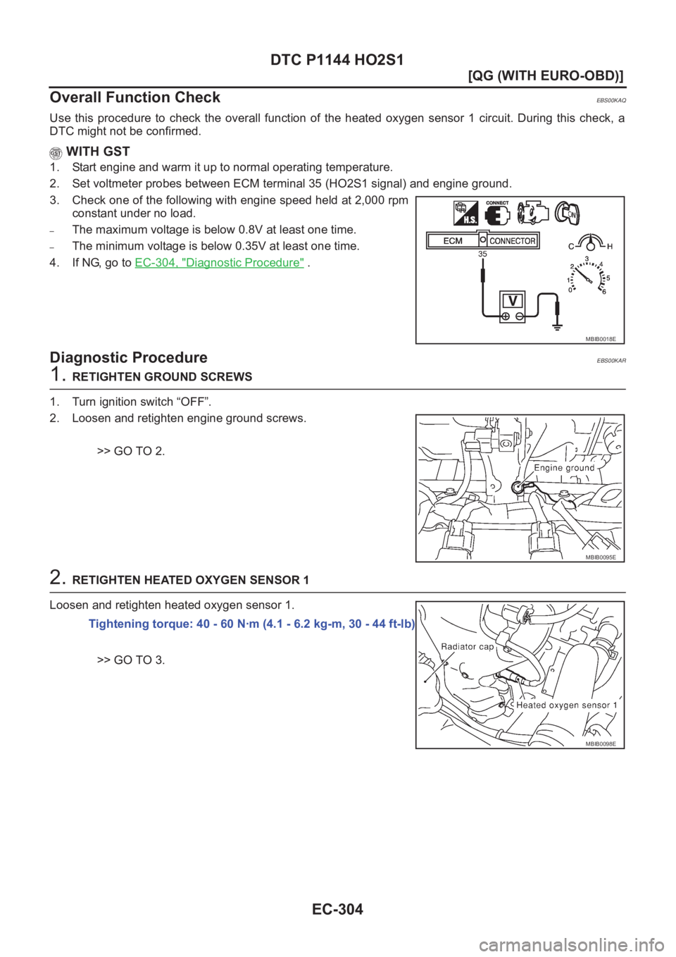 NISSAN ALMERA N16 2003  Electronic Repair Manual EC-304
[QG (WITH EURO-OBD)]
DTC P1144 HO2S1
Overall Function Check
EBS00KAQ
Use  this  procedure  to  check  the  overall  function  of  the  heated oxygen  sensor  1  circuit.  During  this  check,  