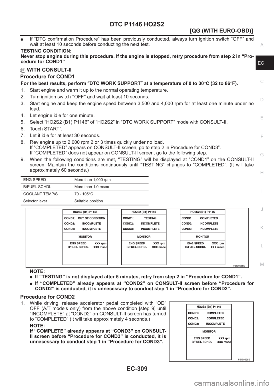 NISSAN ALMERA N16 2003  Electronic Repair Manual DTC P1146 HO2S2
EC-309
[QG (WITH EURO-OBD)]
C
D
E
F
G
H
I
J
K
L
MA
EC
●If  “DTC  confirmation  Procedure”  has  been  previously  conducted, always  turn  ignition  switch  “OFF”  and
wait a
