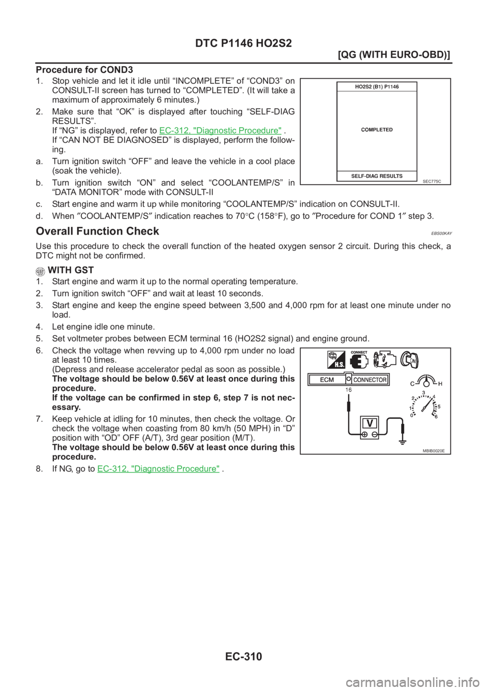 NISSAN ALMERA N16 2003  Electronic Repair Manual EC-310
[QG (WITH EURO-OBD)]
DTC P1146 HO2S2
Procedure for COND3
1. Stop vehicle and let it idle until “INCOMPLETE” of “COND3” on
CONSULT-II screen has turned to “COMPLETED”. (It will take 
