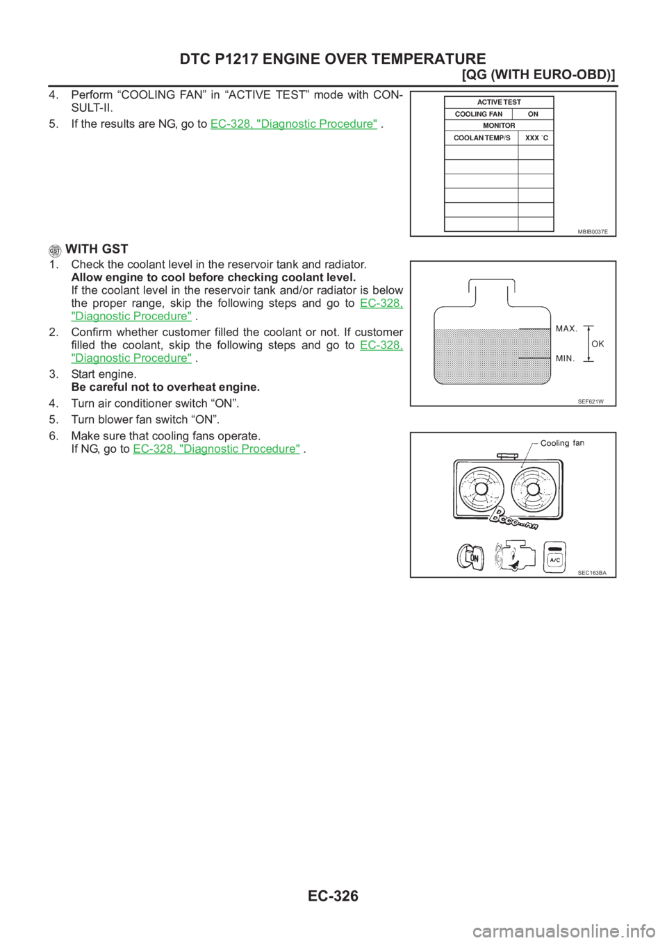 NISSAN ALMERA N16 2003  Electronic Repair Manual EC-326
[QG (WITH EURO-OBD)]
DTC P1217 ENGINE OVER TEMPERATURE
4. Perform  “COOLING  FAN”  in  “ACTIVE  TEST”  mode  with  CON-
SULT-II.
5. If the results are NG, go to EC-328, "
Diagnostic