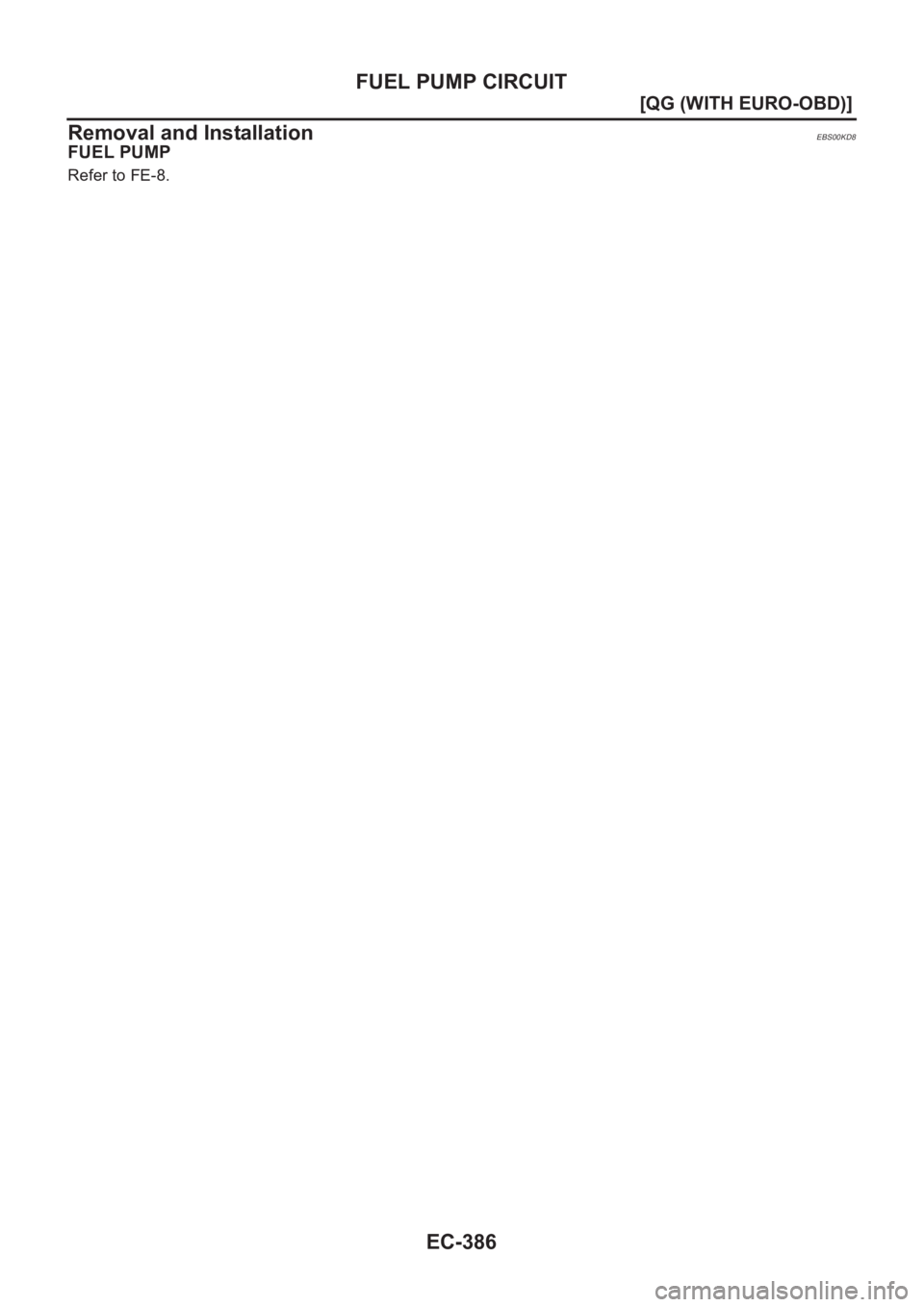 NISSAN ALMERA N16 2003  Electronic Repair Manual EC-386
[QG (WITH EURO-OBD)]
FUEL PUMP CIRCUIT
Removal and Installation
EBS00KD8
FUEL PUMP
Refer to FE-8. 