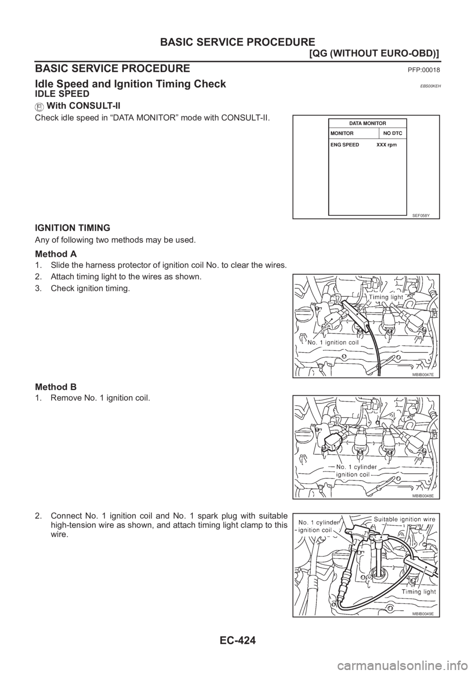 NISSAN ALMERA N16 2003  Electronic Repair Manual EC-424
[QG (WITHOUT EURO-OBD)]
BASIC SERVICE PROCEDURE
BASIC SERVICE PROCEDURE
PFP:00018
Idle Speed and Ignition Timing CheckEBS00KEH
IDLE SPEED
 With CONSULT-II
Check idle speed in “DATA MONITOR”