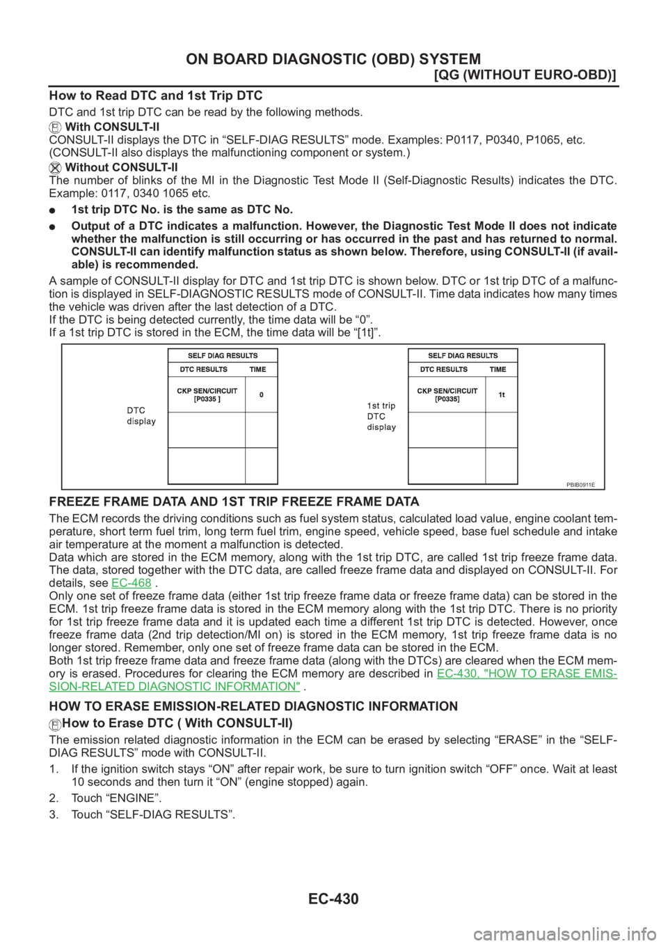 NISSAN ALMERA N16 2003  Electronic Repair Manual EC-430
[QG (WITHOUT EURO-OBD)]
ON BOARD DIAGNOSTIC (OBD) SYSTEM
How to Read DTC and 1st Trip DTC
DTC and 1st trip DTC can be read by the following methods.
With CONSULT-II
CONSULT-II displays the DTC 