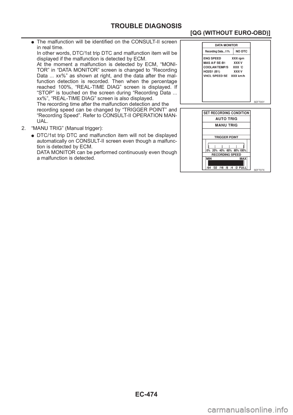 NISSAN ALMERA N16 2003  Electronic Repair Manual EC-474
[QG (WITHOUT EURO-OBD)]
TROUBLE DIAGNOSIS
●The  malfunction  will  be  identified  on  the  CONSULT-II  screen
in real time.
In other words, DTC/1st trip DTC and malfunction item will be
disp