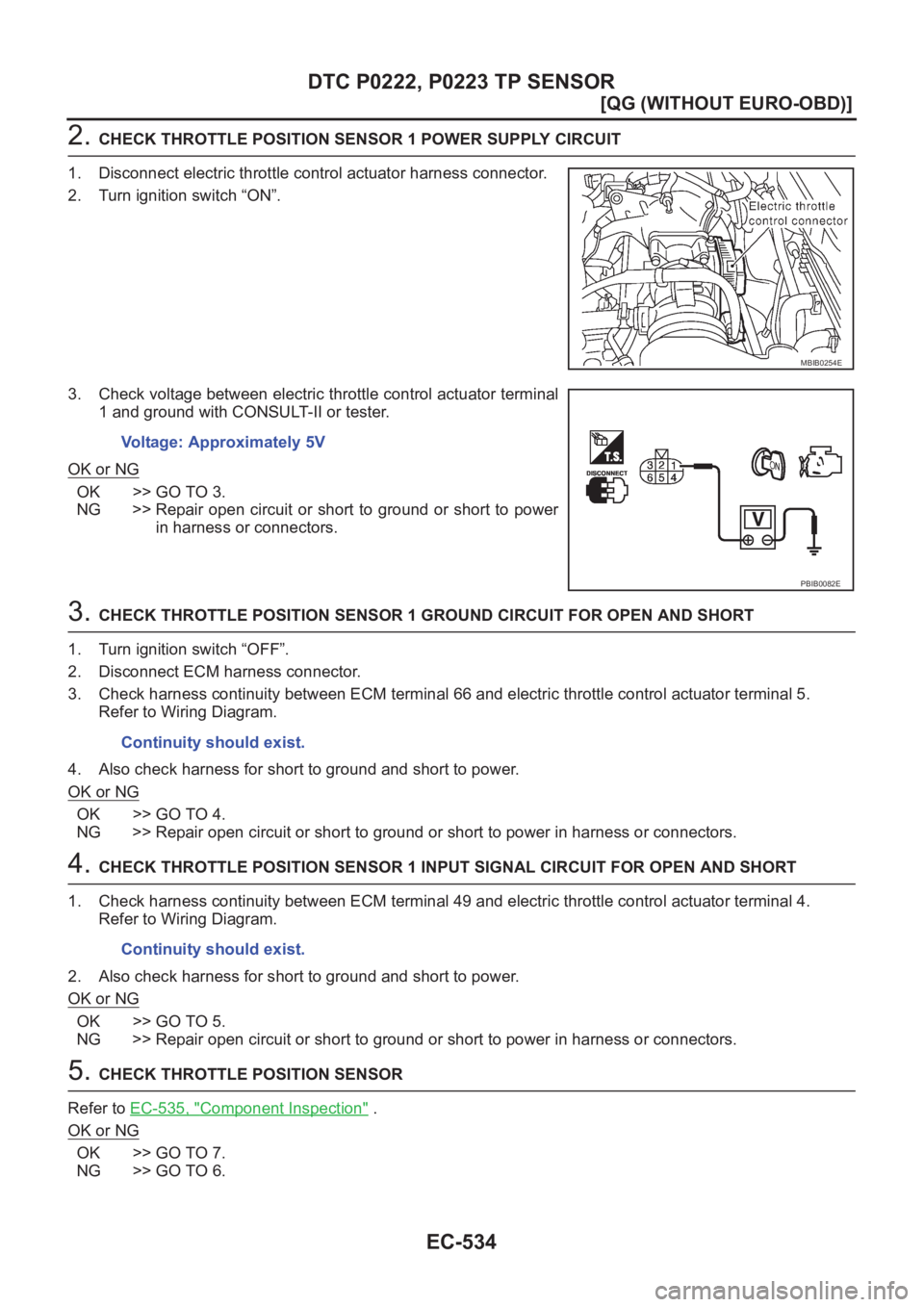 NISSAN ALMERA N16 2003  Electronic Repair Manual EC-534
[QG (WITHOUT EURO-OBD)]
DTC P0222, P0223 TP SENSOR
2. CHECK THROTTLE POSITION SENSOR 1 POWER SUPPLY CIRCUIT
1. Disconnect electric throttle control actuator harness connector.
2. Turn ignition 