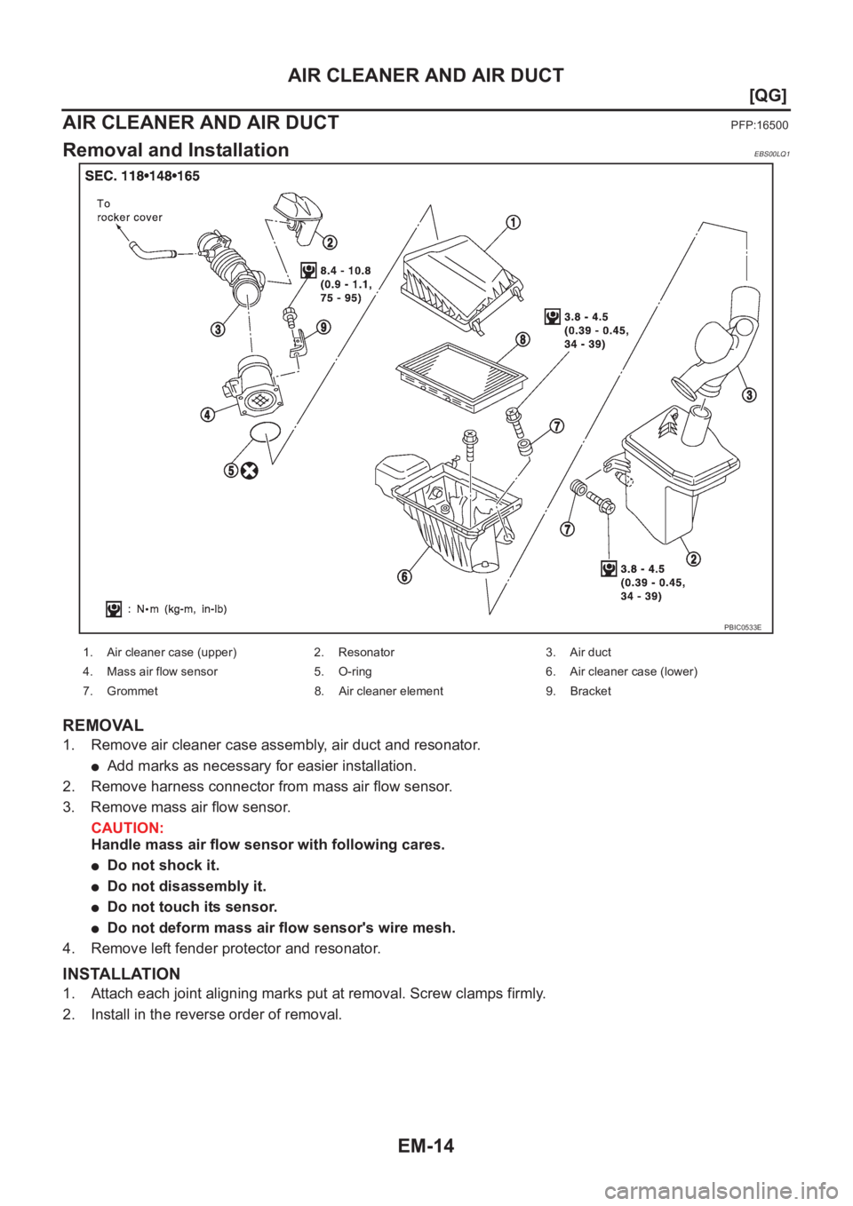 NISSAN ALMERA N16 2003  Electronic Owners Manual EM-14
[QG]
AIR CLEANER AND AIR DUCT
AIR CLEANER AND AIR DUCT
PFP:16500
Removal and InstallationEBS00LQ1
REMOVAL
1. Remove air cleaner case assembly, air duct and resonator.
●Add marks as necessary f