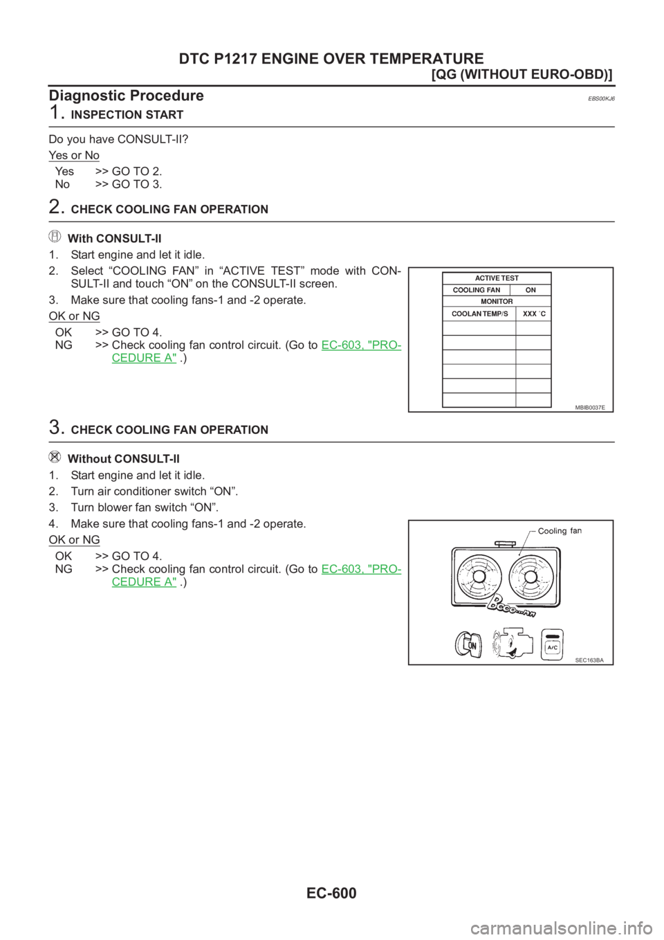 NISSAN ALMERA N16 2003  Electronic Workshop Manual EC-600
[QG (WITHOUT EURO-OBD)]
DTC P1217 ENGINE OVER TEMPERATURE
Diagnostic Procedure
EBS00KJ6
1. INSPECTION START
Do you have CONSULT-II?
Ye s   o r   N o
Yes >> GO TO 2.
No >> GO TO 3.
2. CHECK COOL