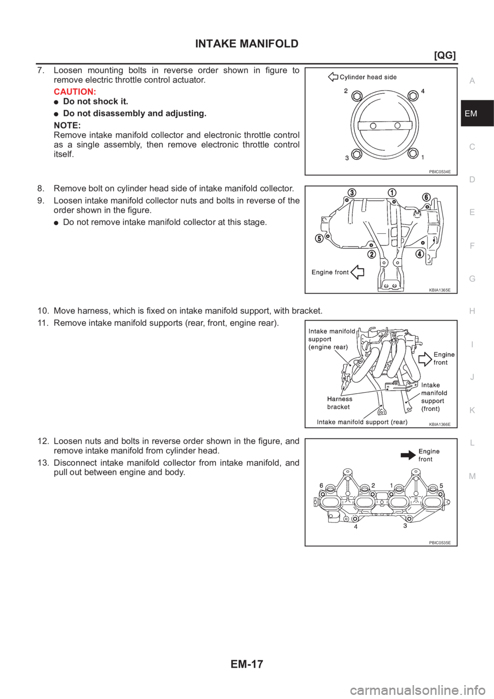 NISSAN ALMERA N16 2003  Electronic Owners Manual INTAKE MANIFOLD
EM-17
[QG]
C
D
E
F
G
H
I
J
K
L
MA
EM
7. Loosen  mounting  bolts  in  reverse  order  shown  in  figure  to
remove electric throttle control actuator.
CAUTION:
●Do not shock it.
●Do