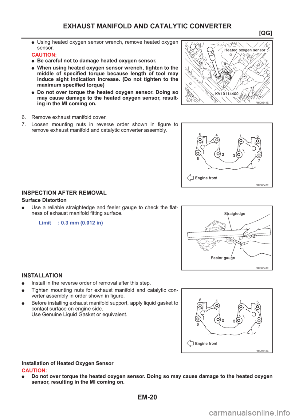 NISSAN ALMERA N16 2003  Electronic Owners Manual EM-20
[QG]
EXHAUST MANIFOLD AND CATALYTIC CONVERTER
●Using  heated  oxygen sensor wrench,  remove heated oxygen
sensor.
CAUTION:
●Be careful not to damage heated oxygen sensor.
●When using heate