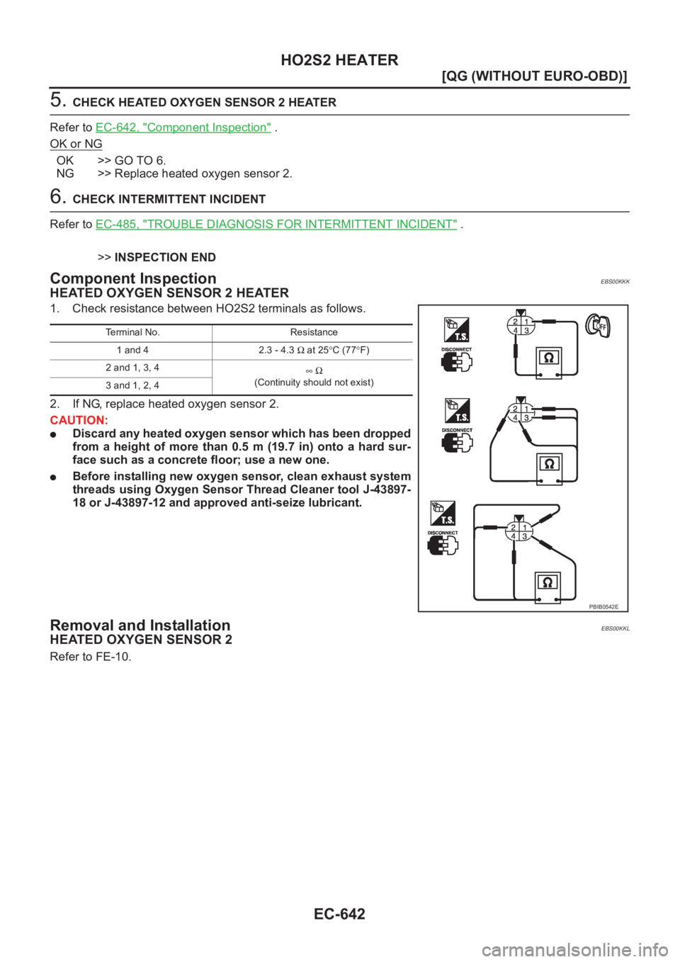 NISSAN ALMERA N16 2003  Electronic Repair Manual EC-642
[QG (WITHOUT EURO-OBD)]
HO2S2 HEATER
5. CHECK HEATED OXYGEN SENSOR 2 HEATER
Refer to EC-642, "
Component Inspection" .
OK or NG
OK >> GO TO 6.
NG >> Replace heated oxygen sensor 2.
6. C