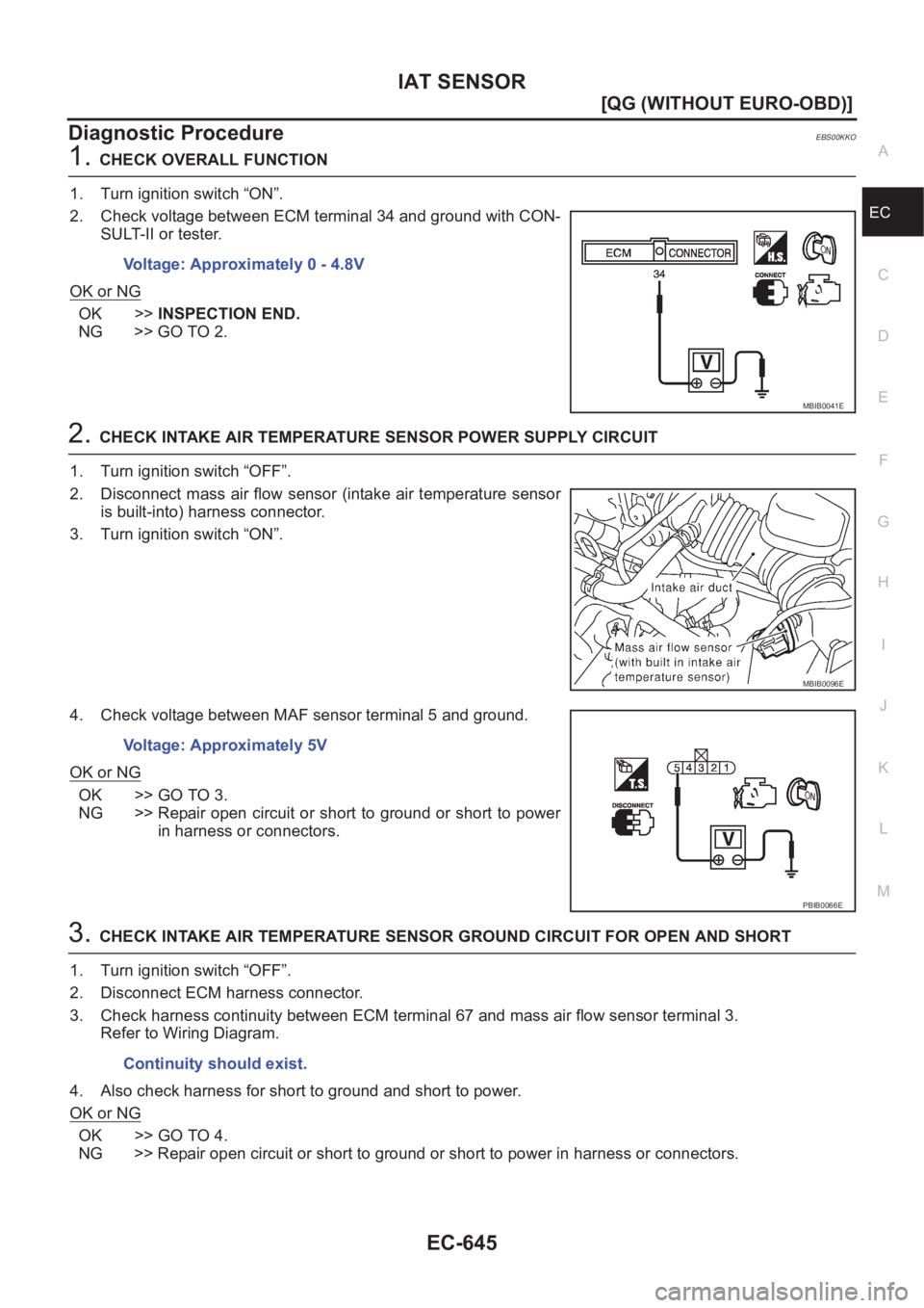 NISSAN ALMERA N16 2003  Electronic Repair Manual IAT SENSOR
EC-645
[QG (WITHOUT EURO-OBD)]
C
D
E
F
G
H
I
J
K
L
MA
EC
Diagnostic ProcedureEBS00KKO
1.CHECK OVERALL FUNCTION
1. Turn ignition switch “ON”.
2. Check voltage between ECM terminal 34 and