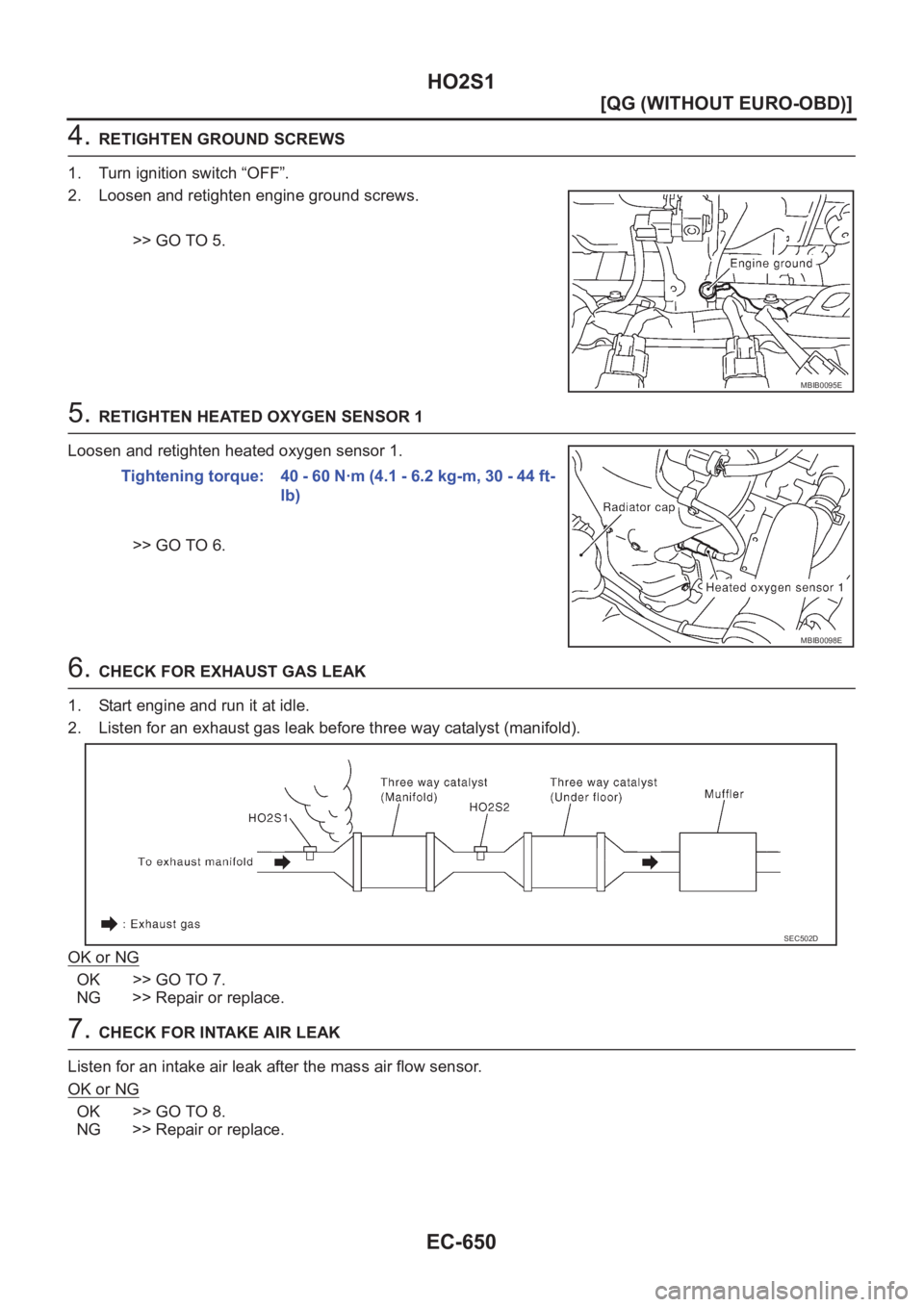 NISSAN ALMERA N16 2003  Electronic Repair Manual EC-650
[QG (WITHOUT EURO-OBD)]
HO2S1
4. RETIGHTEN GROUND SCREWS
1. Turn ignition switch “OFF”.
2. Loosen and retighten engine ground screws.
>> GO TO 5.
5. RETIGHTEN HEATED OXYGEN SENSOR 1
Loosen 