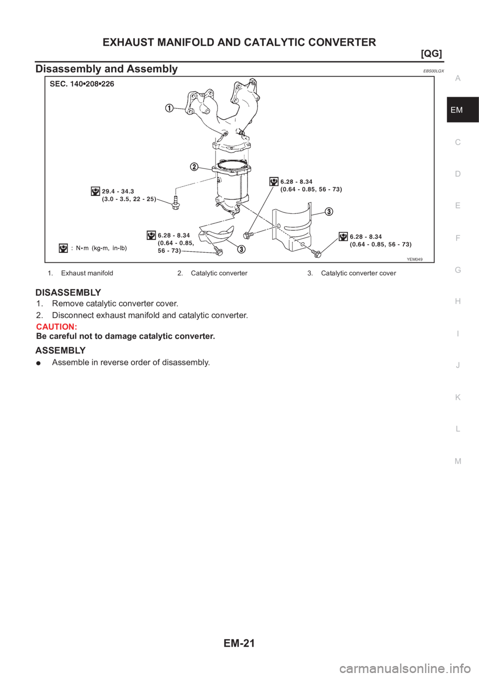 NISSAN ALMERA N16 2003  Electronic Owners Manual EXHAUST MANIFOLD AND CATALYTIC CONVERTER
EM-21
[QG]
C
D
E
F
G
H
I
J
K
L
MA
EM
Disassembly and AssemblyEBS00LQX
DISASSEMBLY
1. Remove catalytic converter cover.
2. Disconnect exhaust manifold and catal