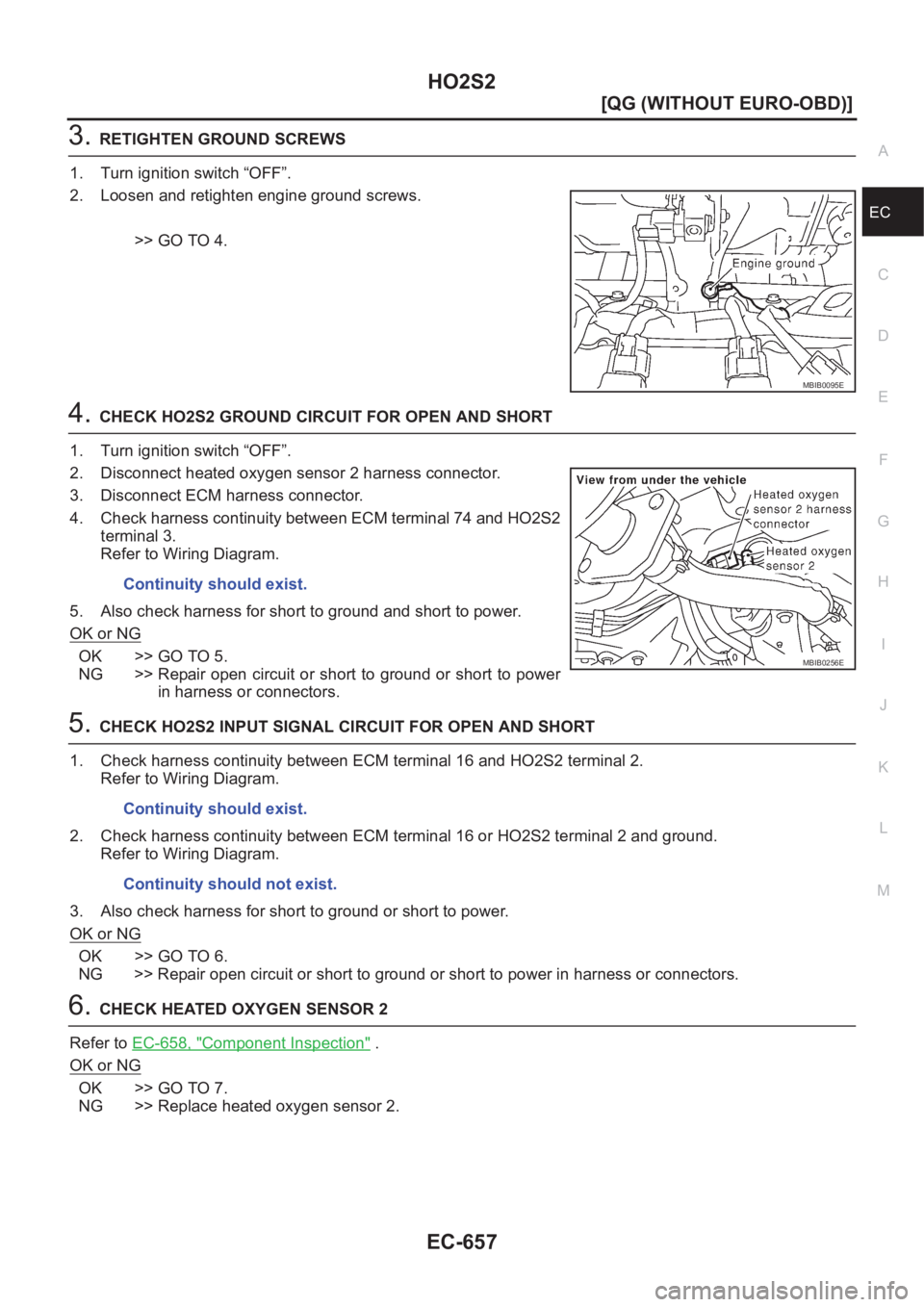 NISSAN ALMERA N16 2003  Electronic Repair Manual HO2S2
EC-657
[QG (WITHOUT EURO-OBD)]
C
D
E
F
G
H
I
J
K
L
MA
EC
3.RETIGHTEN GROUND SCREWS
1. Turn ignition switch “OFF”.
2. Loosen and retighten engine ground screws.
>> GO TO 4.
4.CHECK HO2S2 GROU