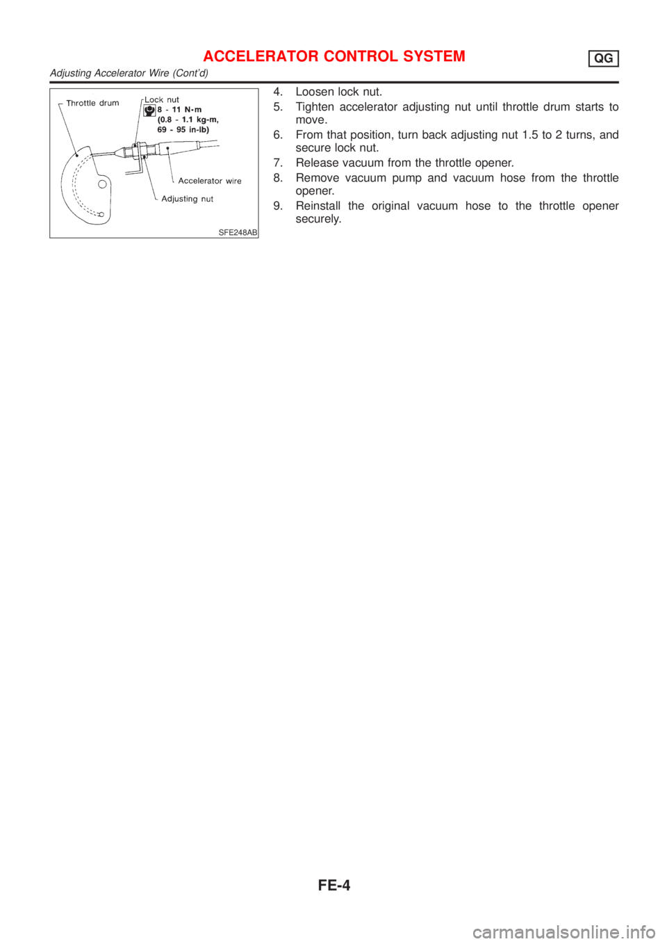 NISSAN ALMERA N16 2001  Electronic Repair Manual SFE248AB
4. Loosen lock nut.
5. Tighten accelerator adjusting nut until throttle drum starts to
move.
6. From that position, turn back adjusting nut 1.5 to 2 turns, and
secure lock nut.
7. Release vac