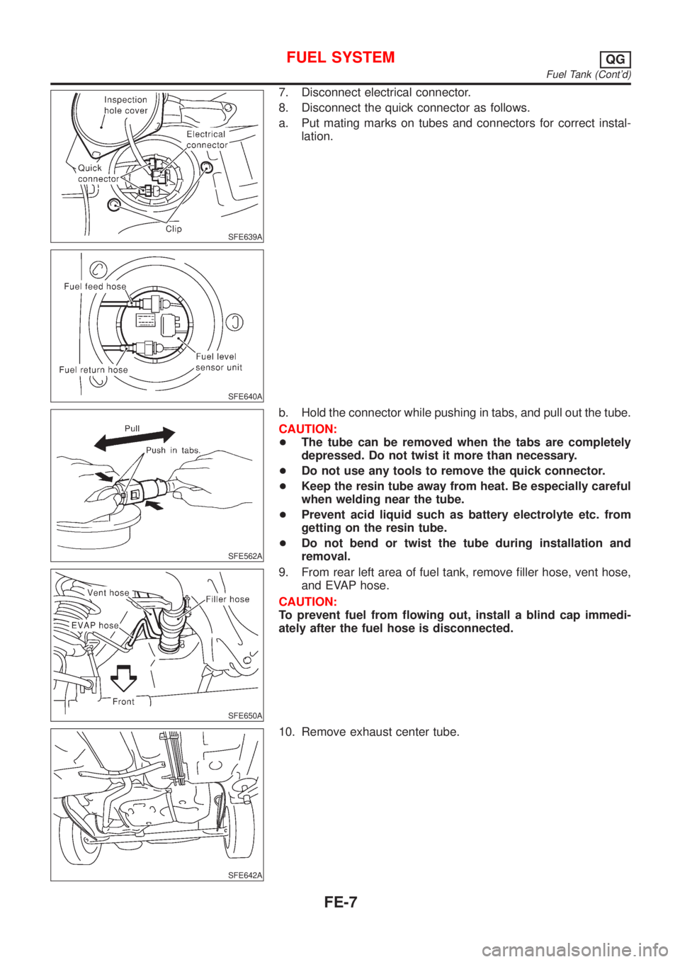 NISSAN ALMERA N16 2001  Electronic Repair Manual SFE639A
SFE640A
7. Disconnect electrical connector.
8. Disconnect the quick connector as follows.
a. Put mating marks on tubes and connectors for correct instal-
lation.
SFE562A
b. Hold the connector 