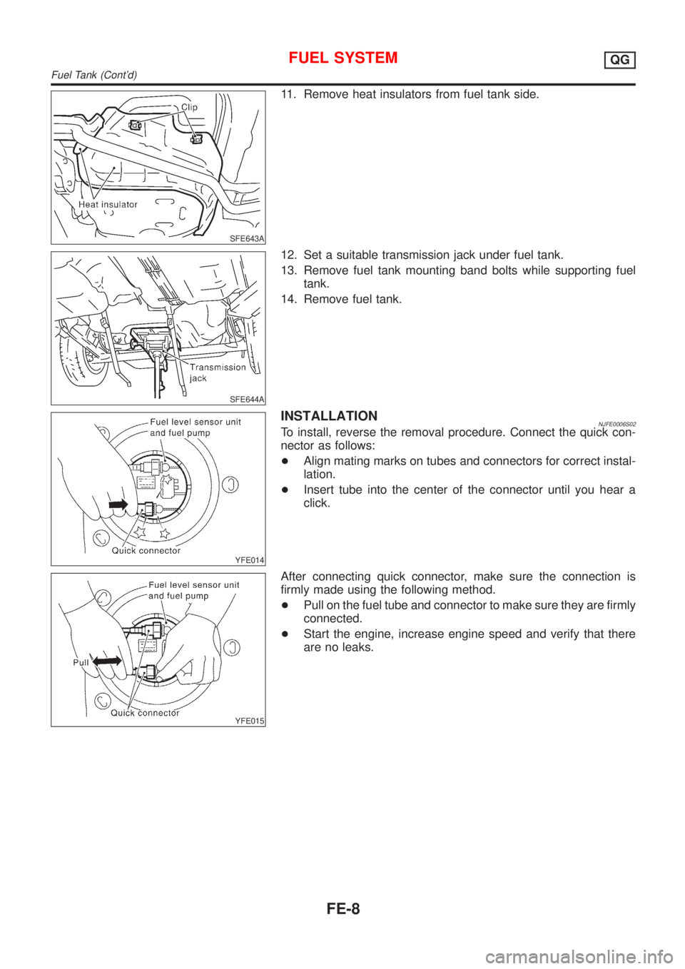 NISSAN ALMERA N16 2001  Electronic Repair Manual SFE643A
11. Remove heat insulators from fuel tank side.
SFE644A
12. Set a suitable transmission jack under fuel tank.
13. Remove fuel tank mounting band bolts while supporting fuel
tank.
14. Remove fu