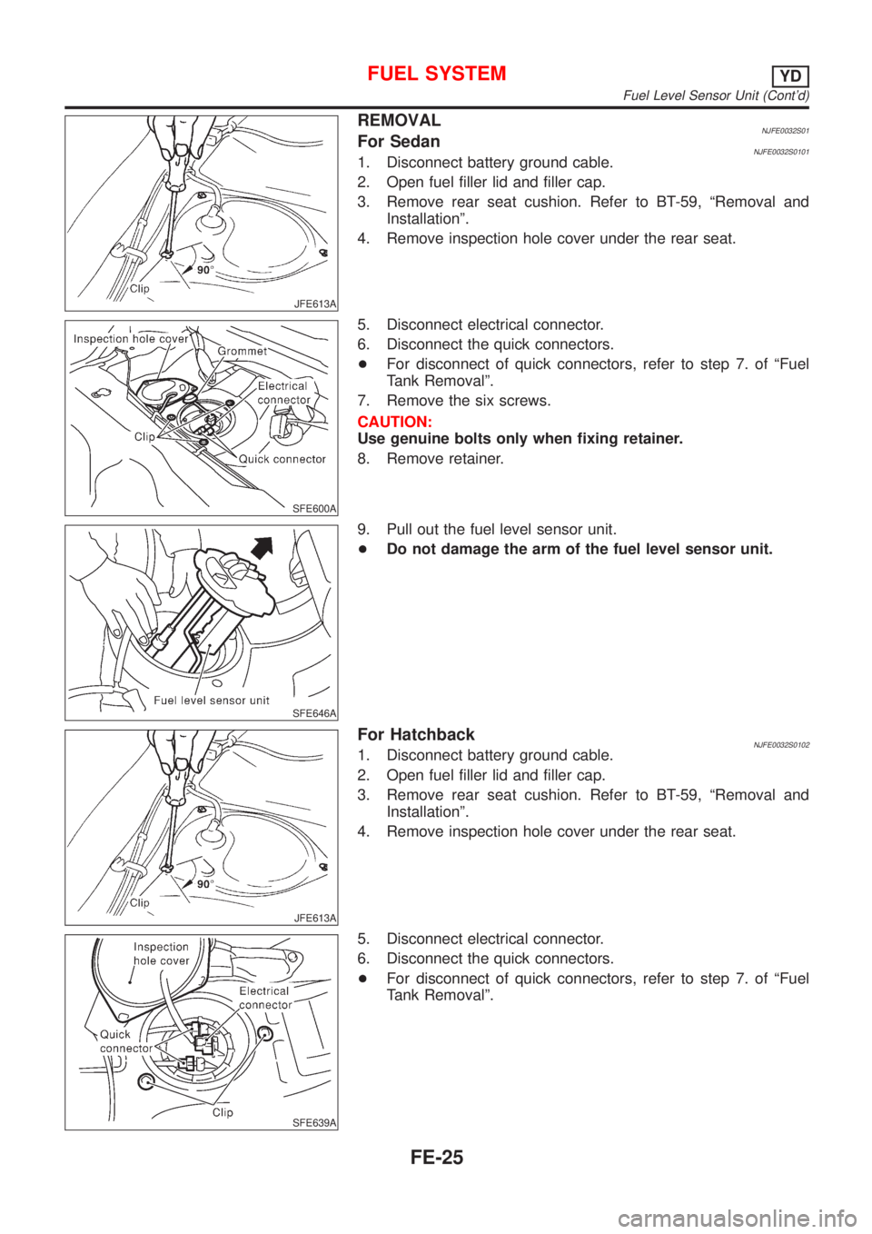 NISSAN ALMERA N16 2001  Electronic Repair Manual JFE613A
REMOVALNJFE0032S01For SedanNJFE0032S01011. Disconnect battery ground cable.
2. Open fuel filler lid and filler cap.
3. Remove rear seat cushion. Refer to BT-59, ªRemoval and
Installationº.
4